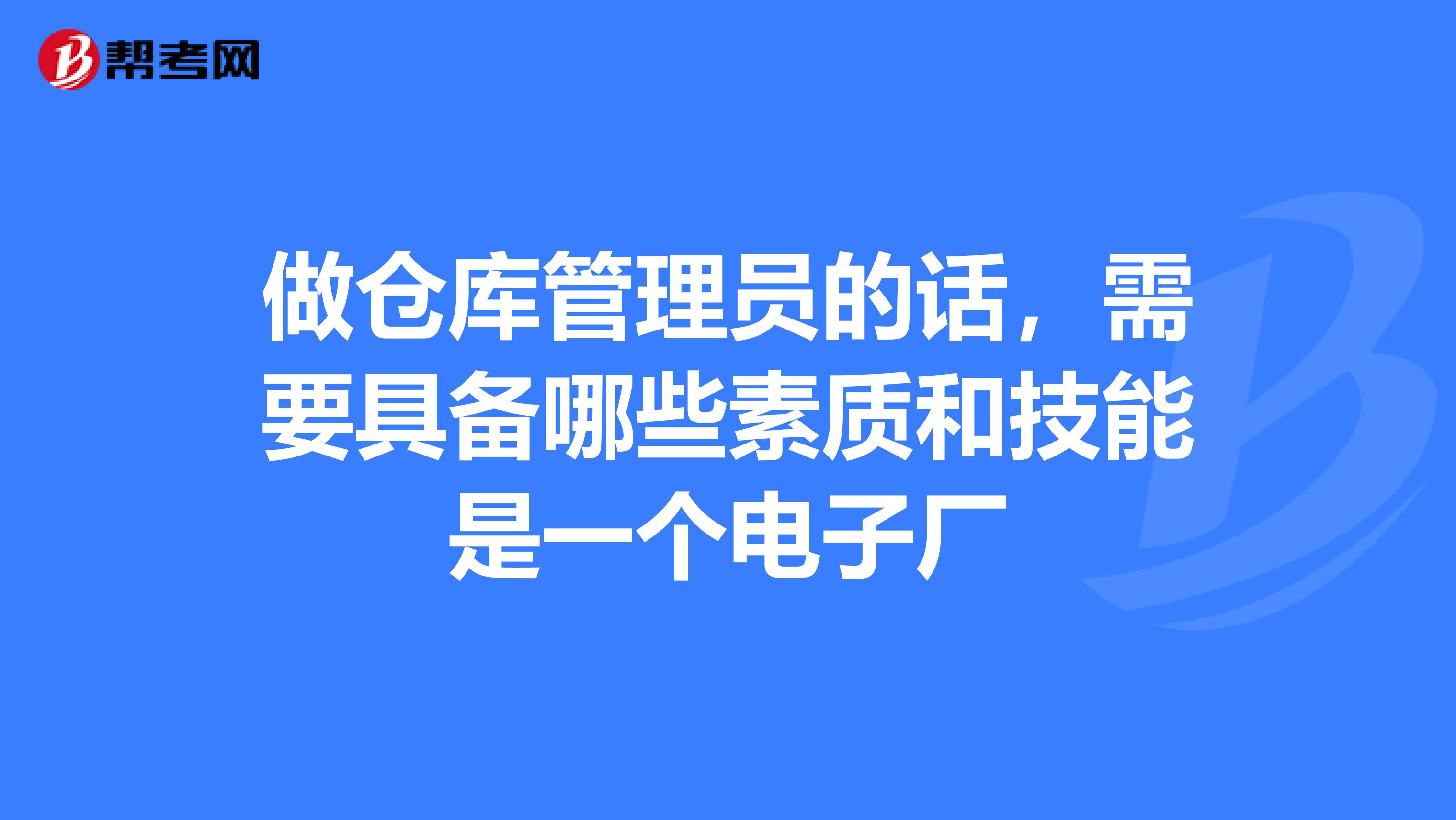 做仓库管理员的话,需要具备哪些素质和技能是一个电子厂