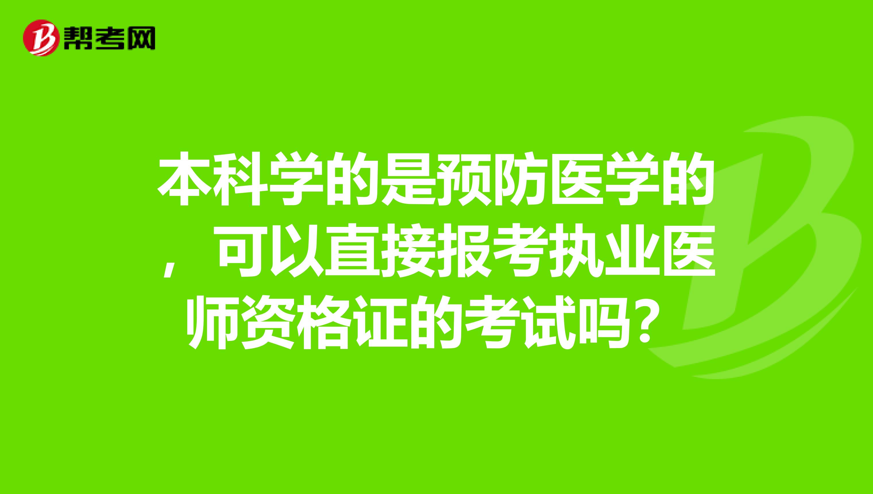 本科学的是预防医学的,可以直接报考执业医师资格证的考试吗?