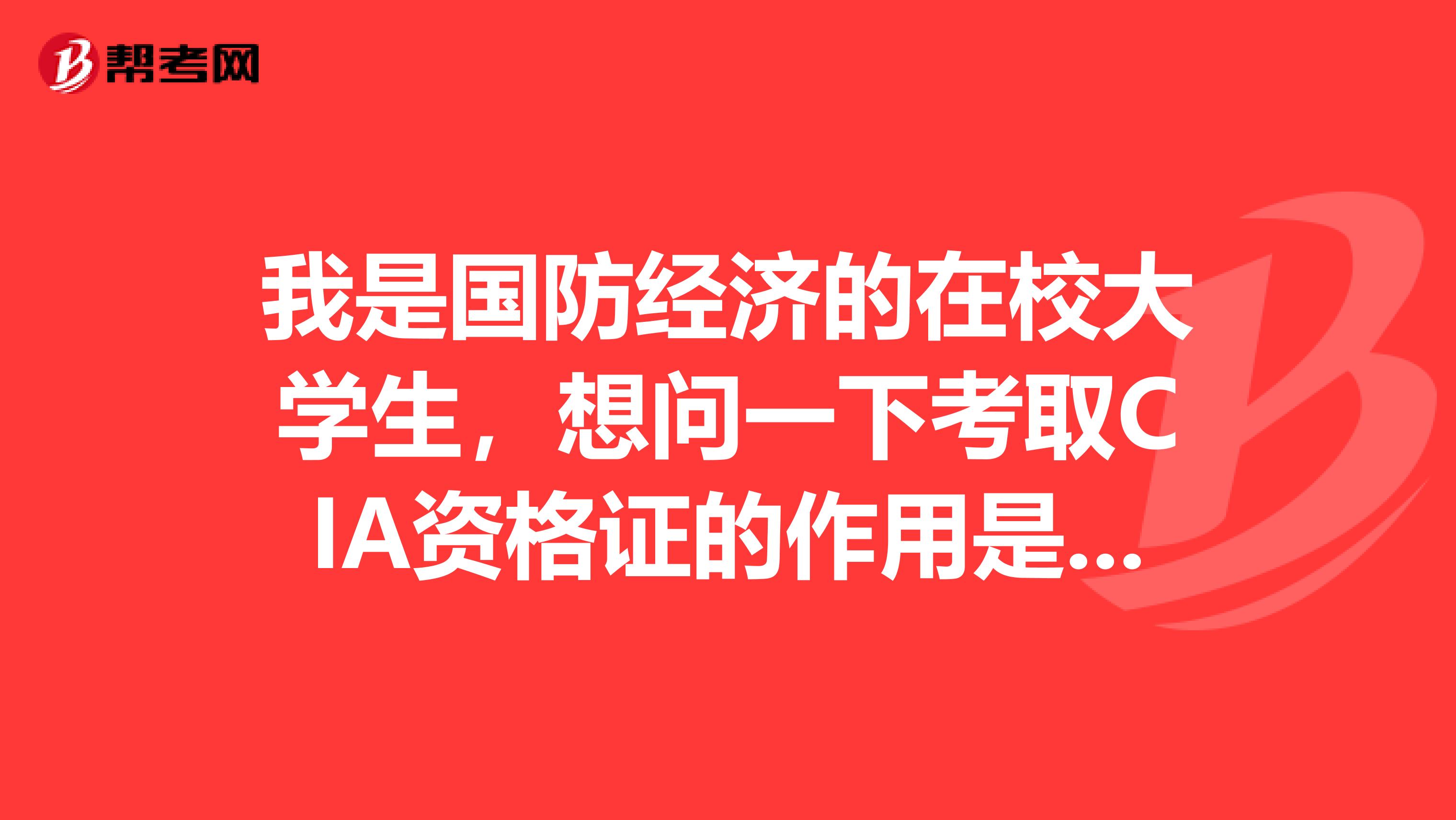 我是国防经济的在校大学生，想问一下考取CIA资格证的作用是什么？