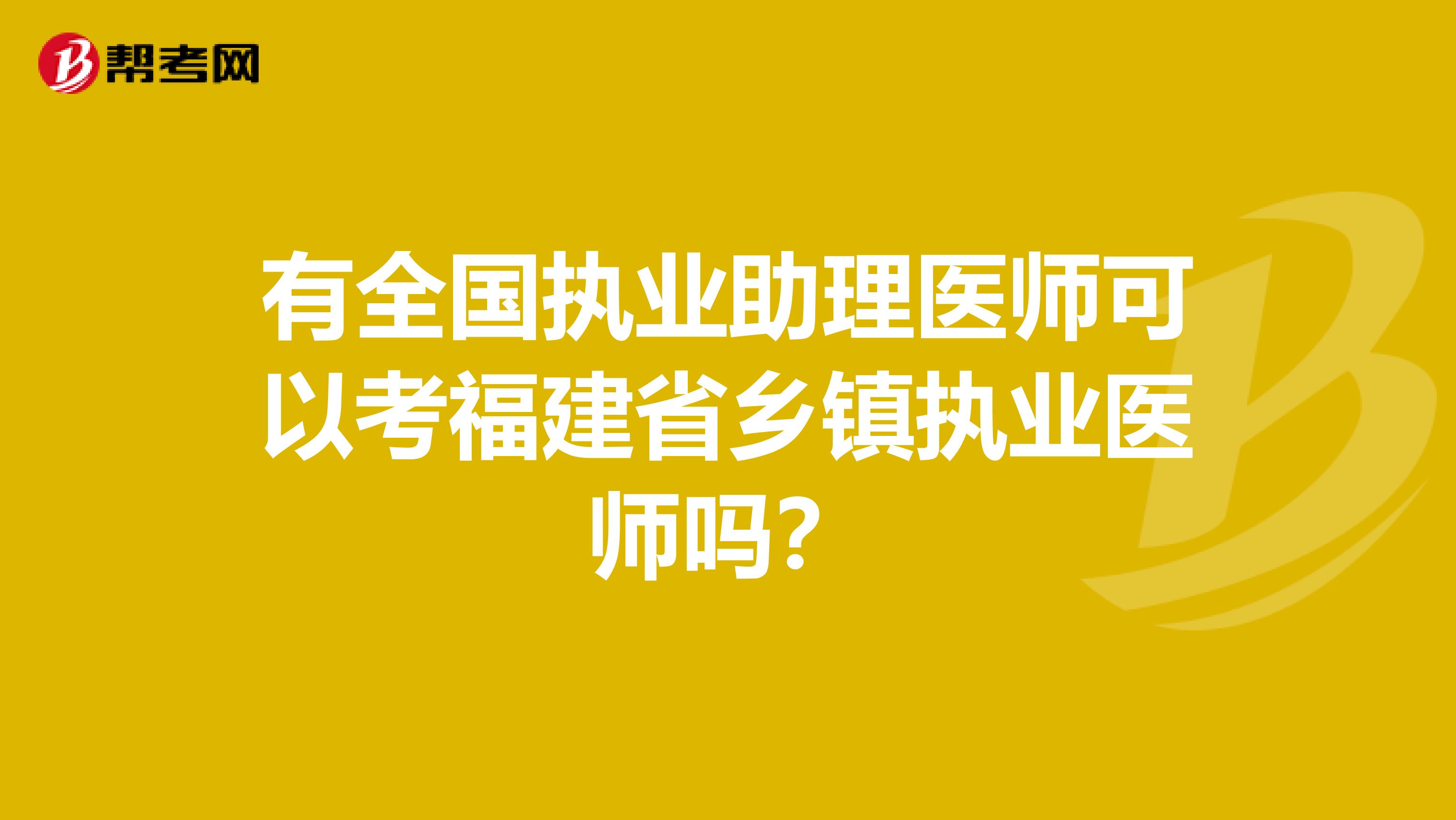 有全国执业助理医师可以考福建省乡镇执业医师吗？