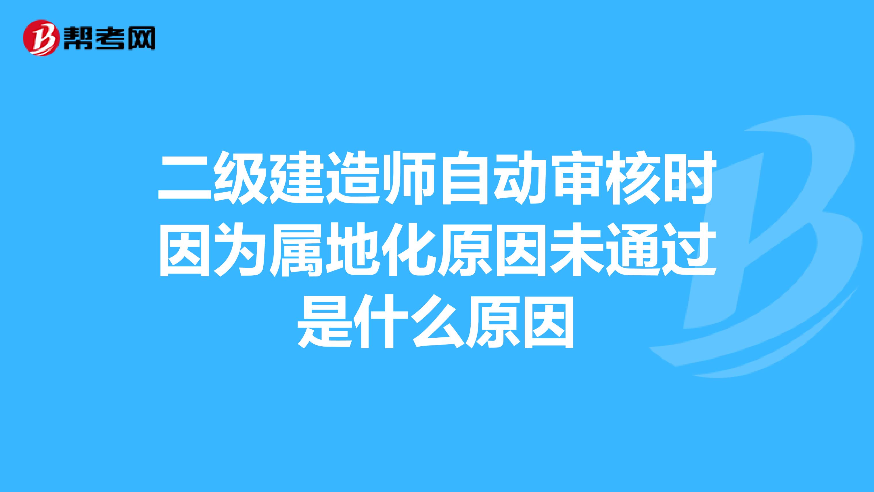 二级建造师自动审核时因为属地化原因未通过是什么原因