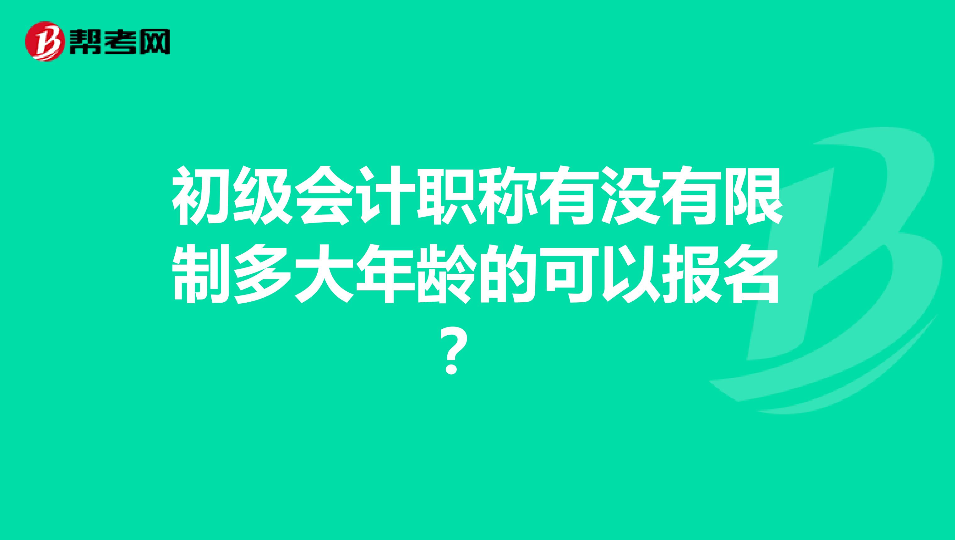 初级会计职称有没有限制多大年龄的可以报名?