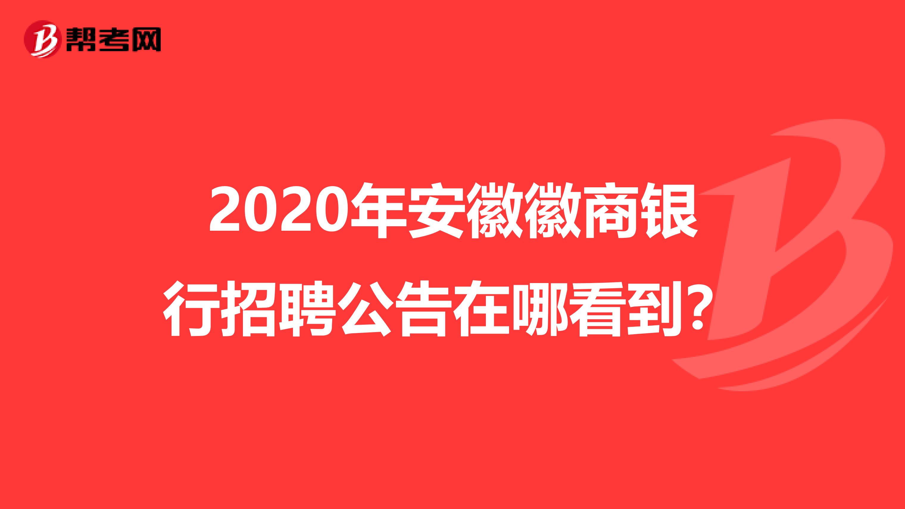 2020年安徽徽商银行招聘公告在哪看到？