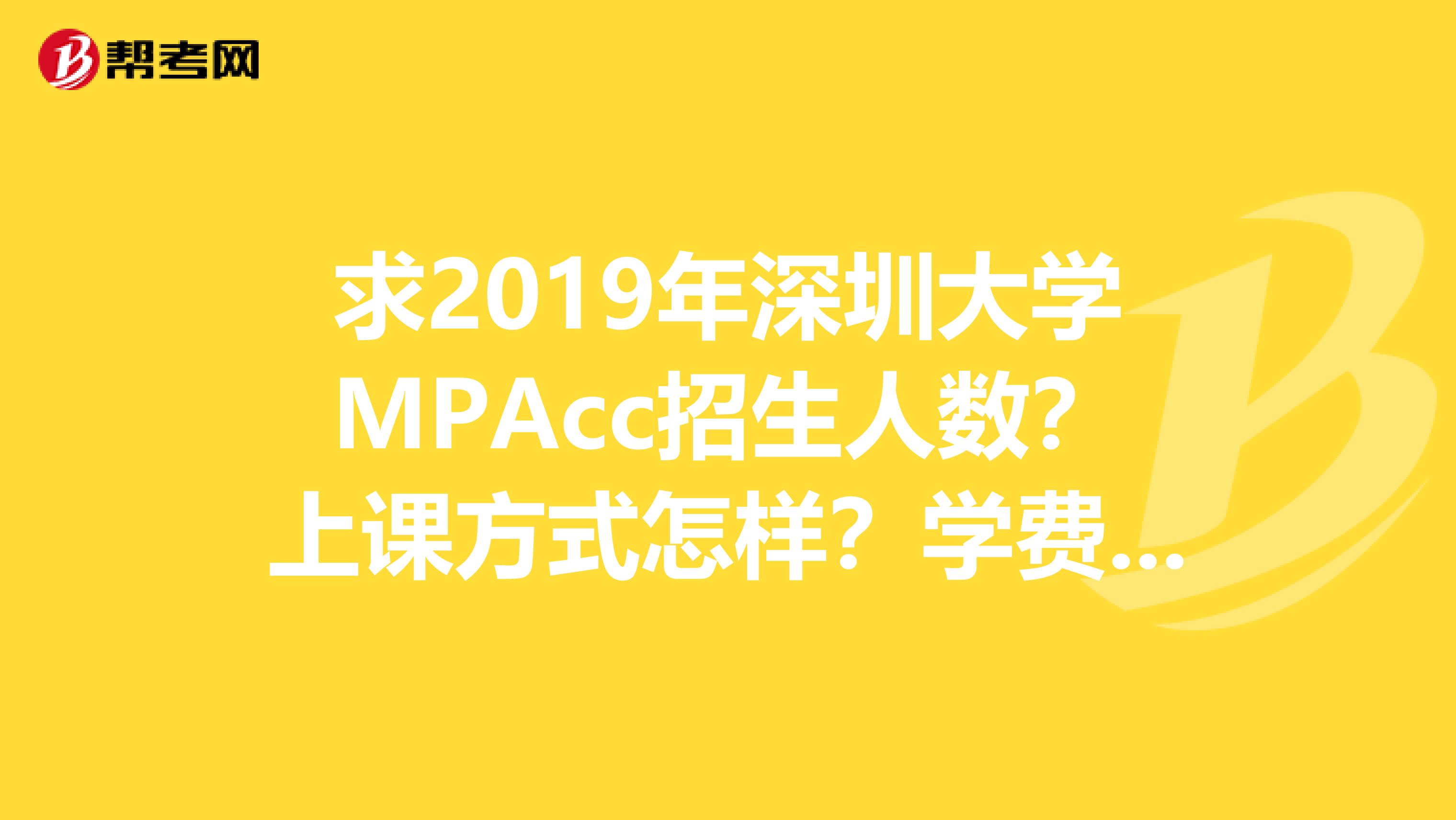 求2019年深圳大学MPAcc招生人数?上课方式怎样?学费多少?