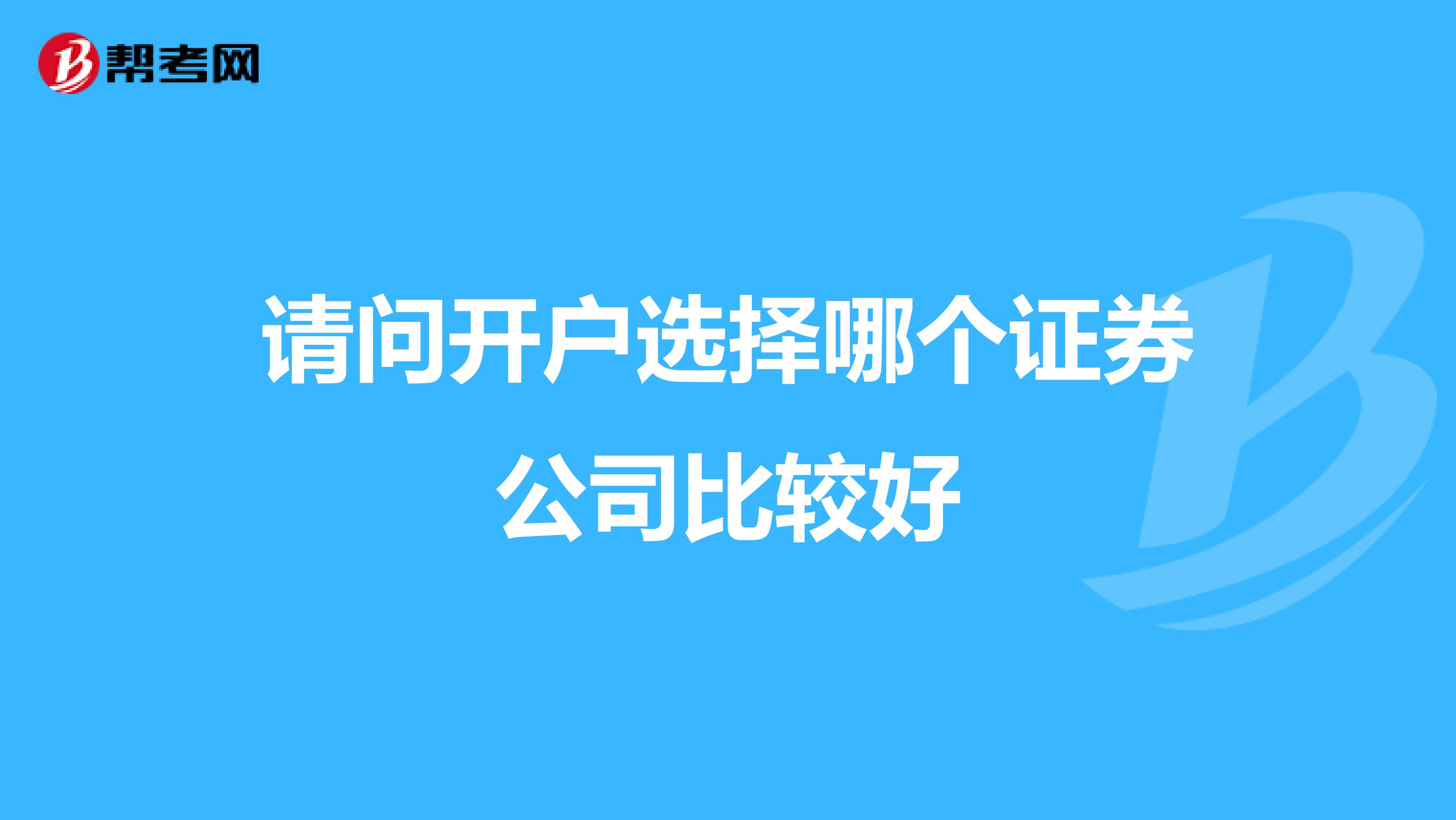 请问开户选择哪个证券公司比较好
