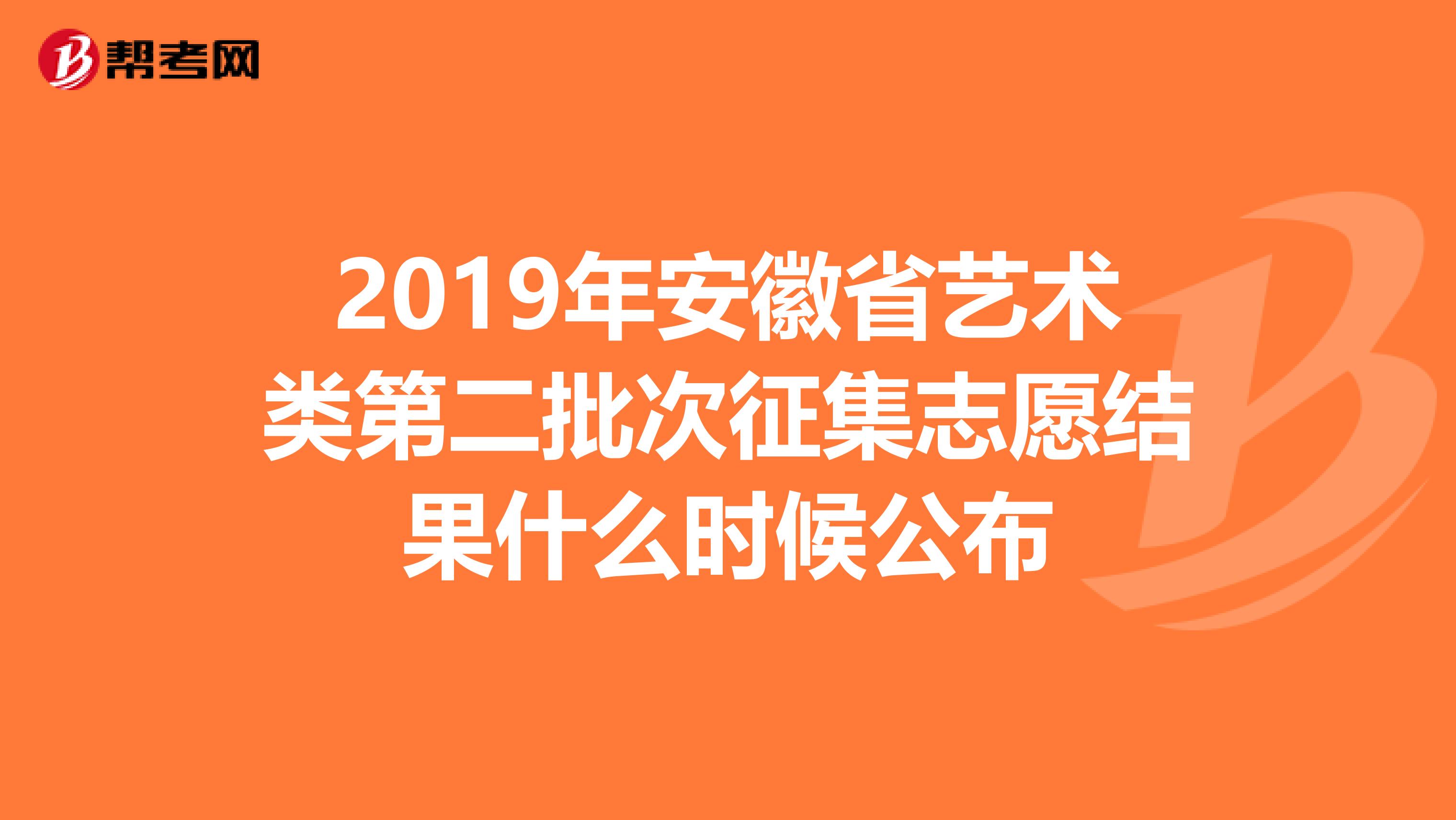 2019年安徽省艺术类第二批次征集志愿结果什么时候公布
