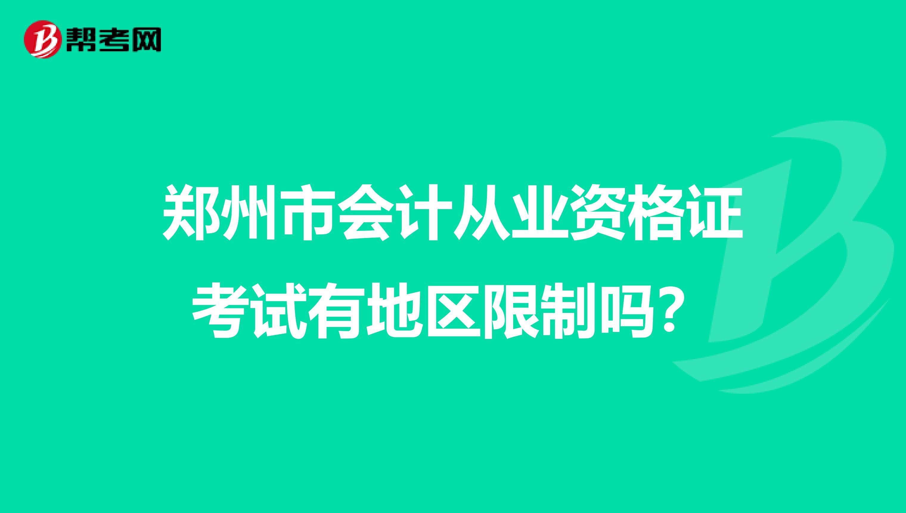 郑州市会计从业资格证考试有地区限制吗?