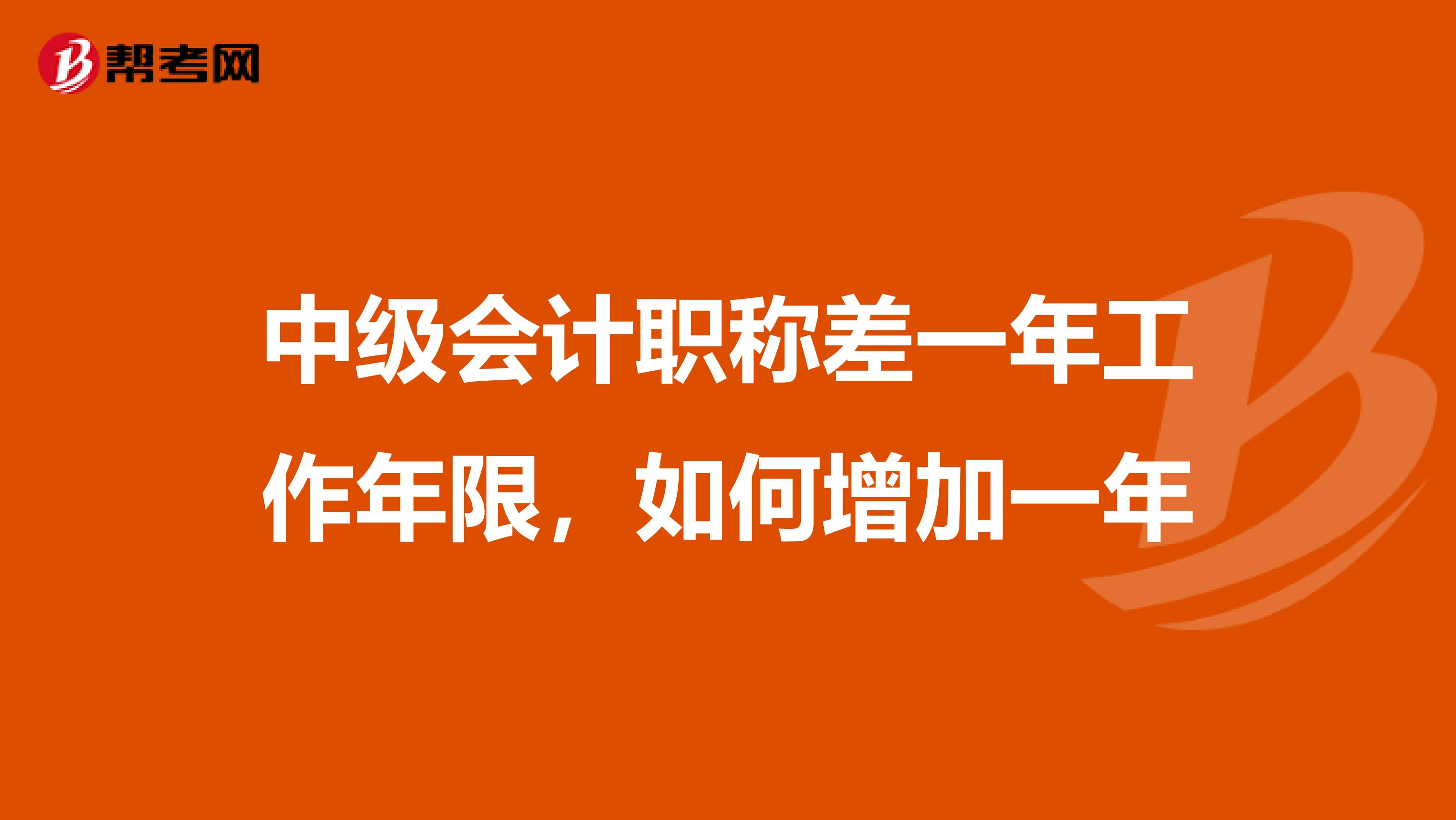中級(jí)會(huì)計(jì)職稱(chēng)差一年工作年限，如何增加一年