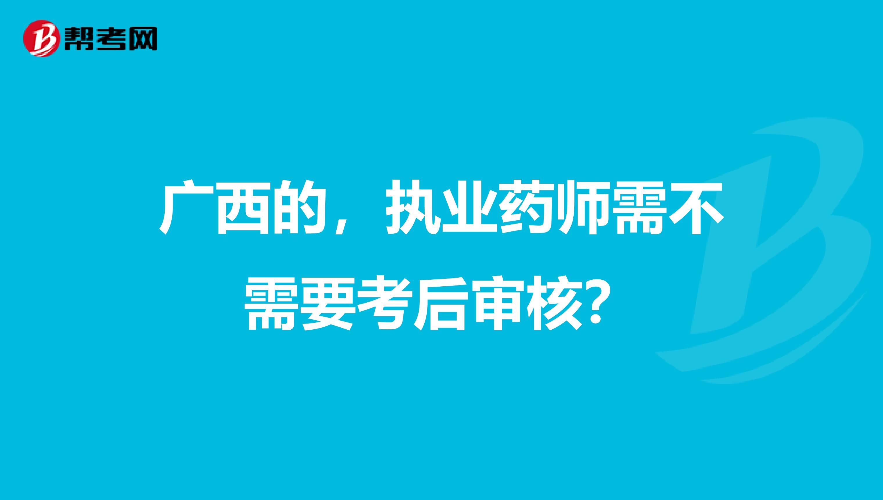 广西的，执业药师需不需要考后审核？