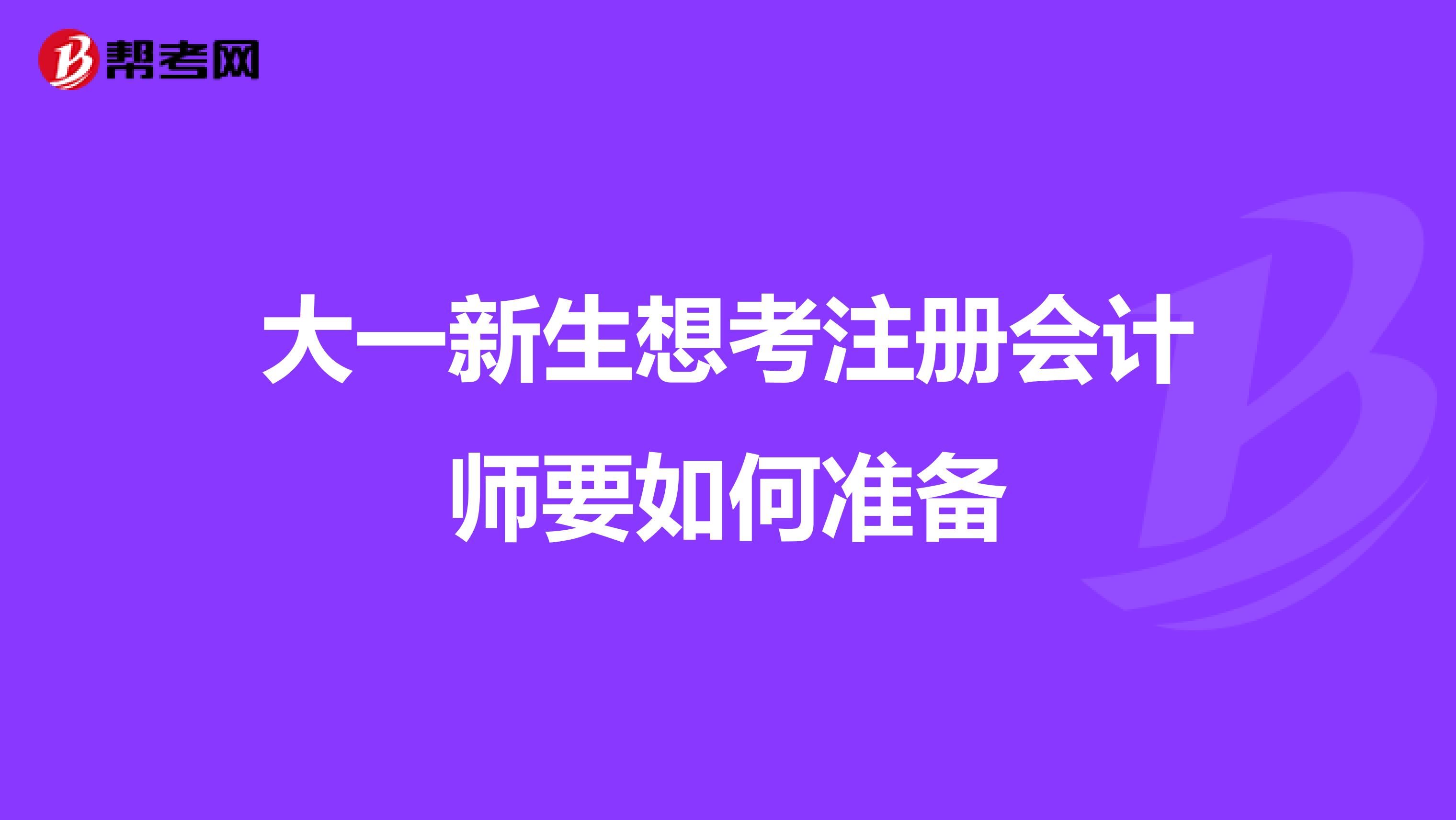 大一新生想考注冊(cè)會(huì)計(jì)師要如何準(zhǔn)備