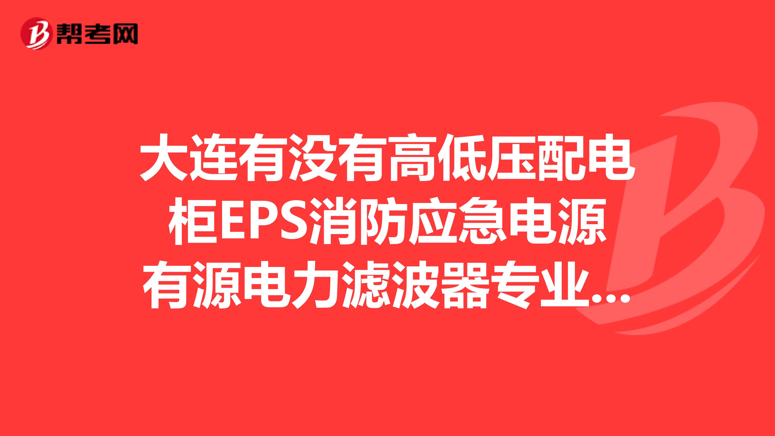 大连有没有高低压配电柜EPS消防应急电源有源电力滤波器专业无功补偿和谐波治理的公司？
