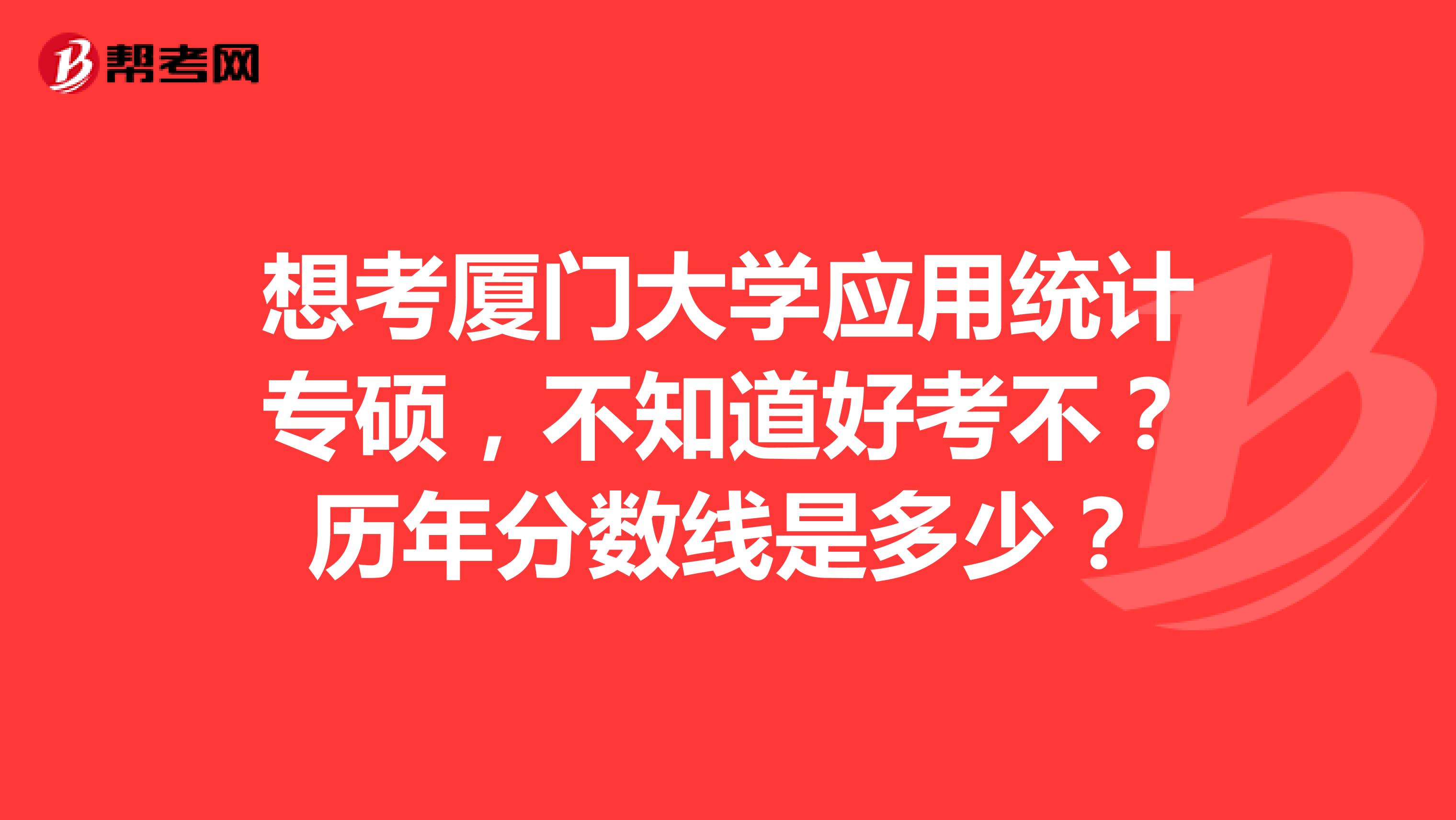 想考厦门大学应用统计专硕，不知道好考不？历年分数线是多少？