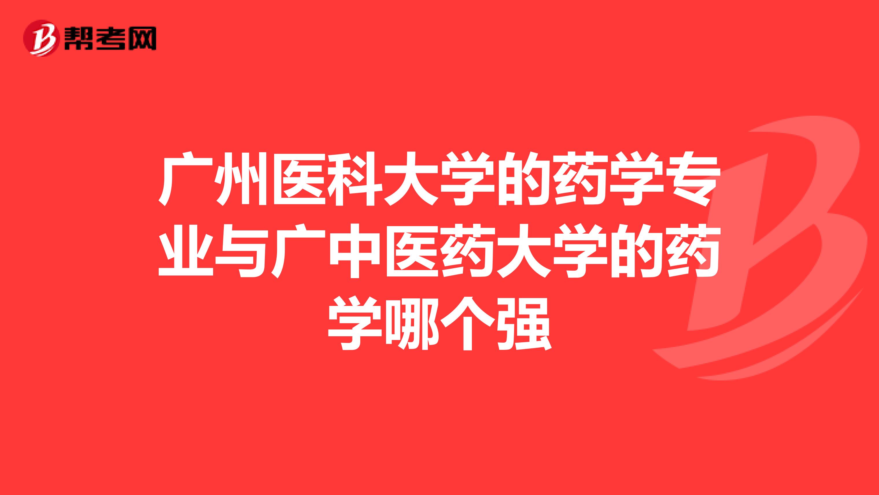 廣州醫(yī)科大學(xué)的藥學(xué)專業(yè)與廣中醫(yī)藥大學(xué)的藥學(xué)哪個強(qiáng)
