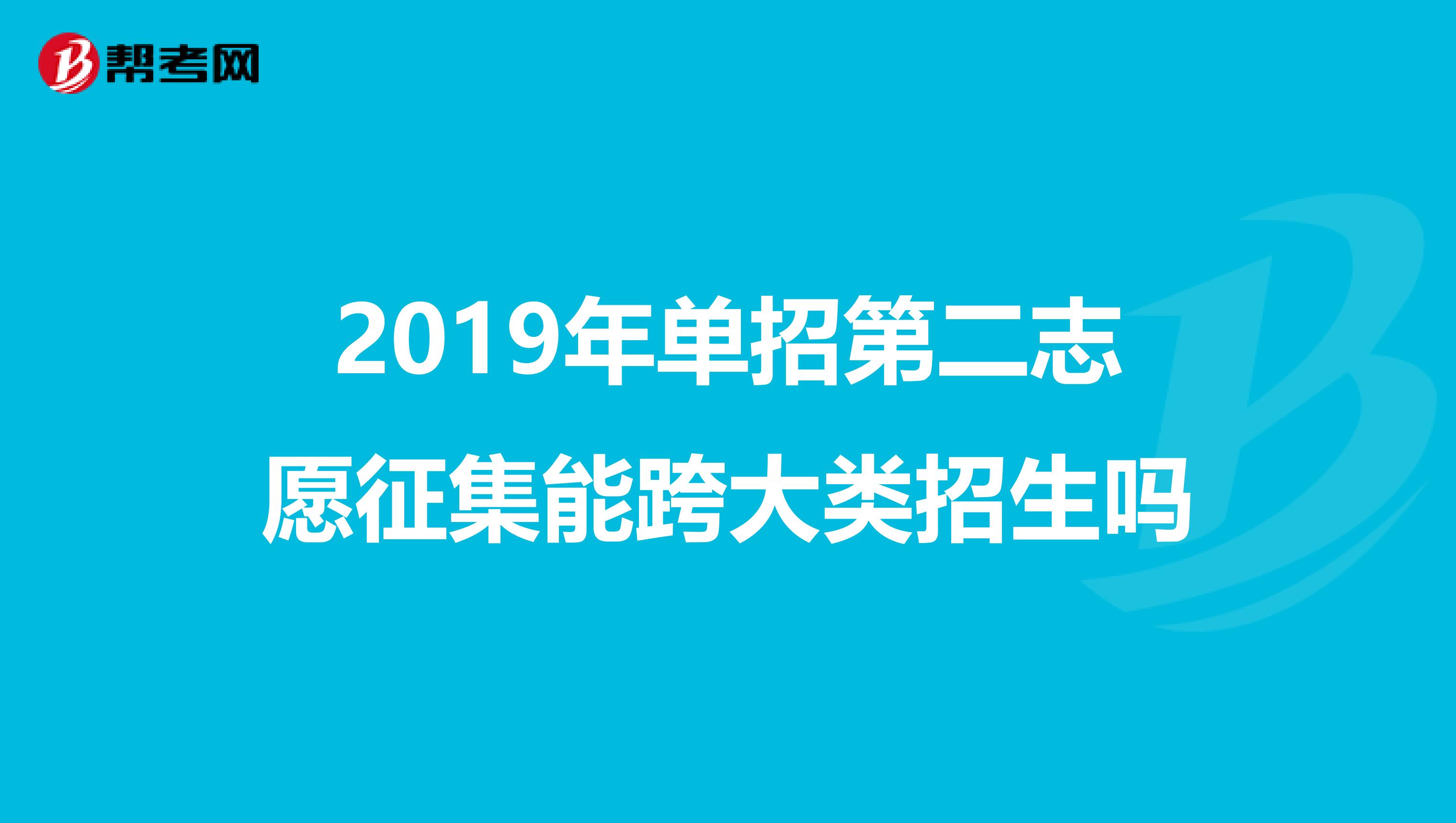 2019年单招第二志愿征集能跨大类招生吗