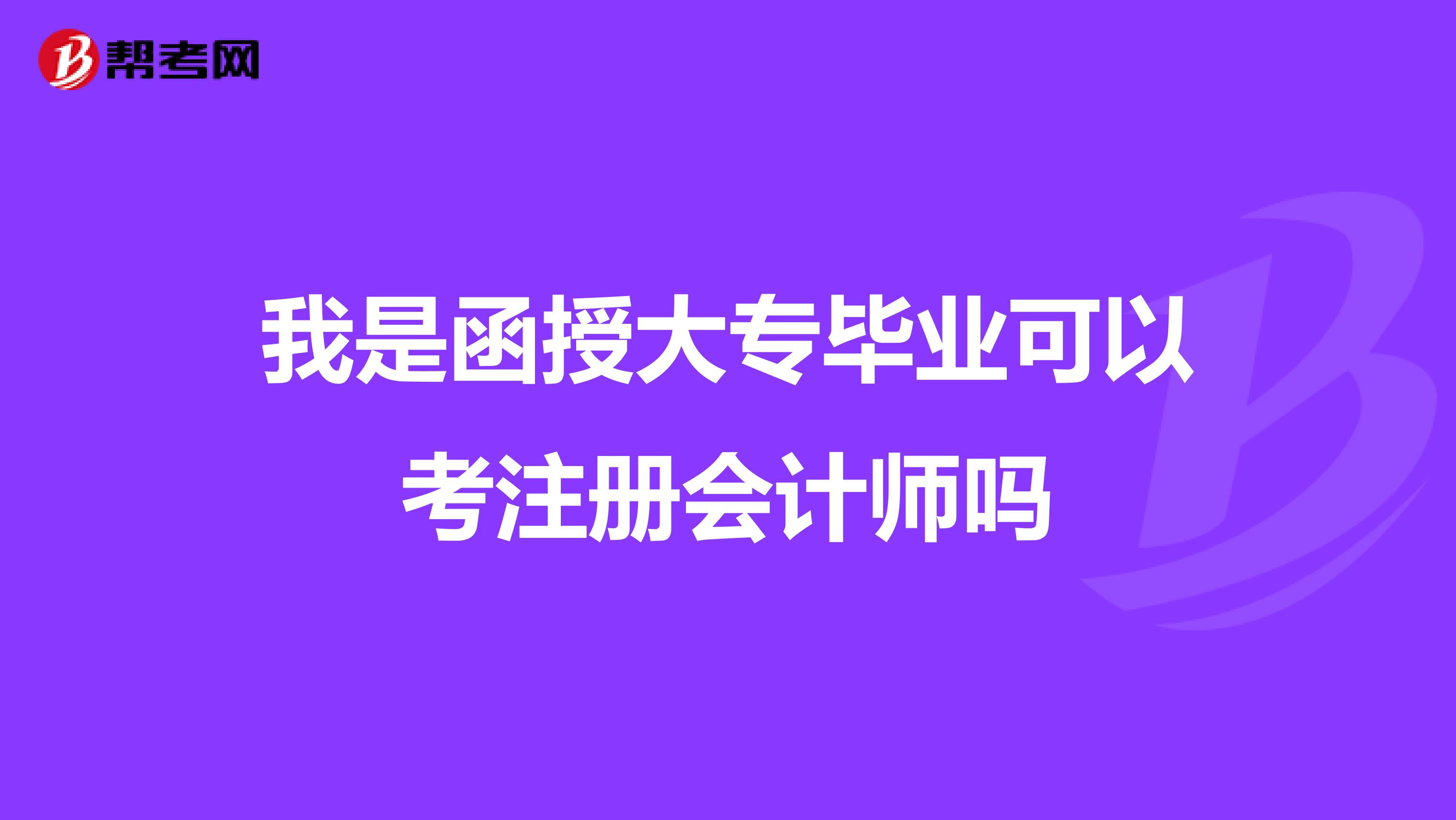 我是函授大專畢業(yè)可以考注冊會計師嗎