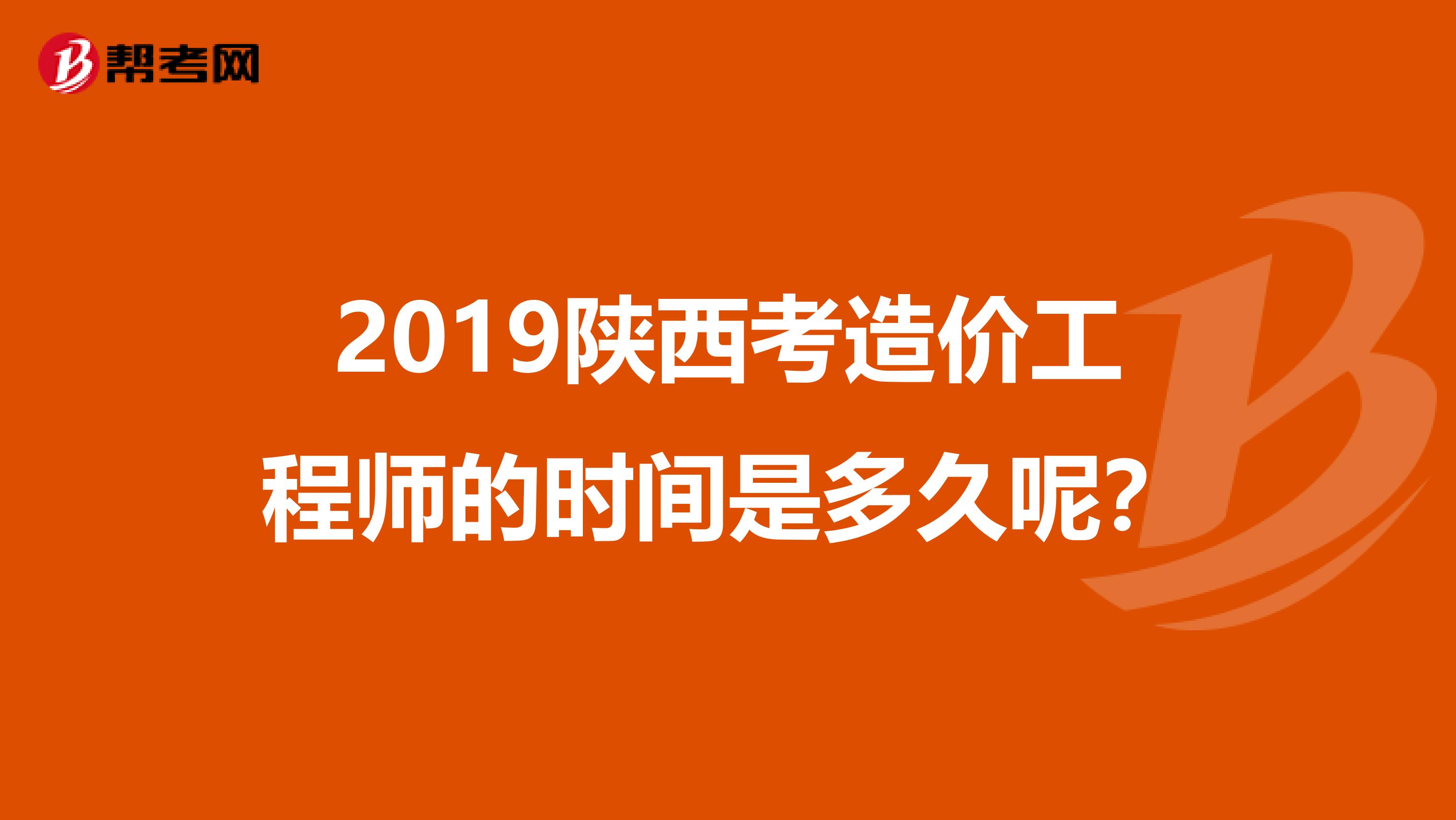 2019陕西考造价工程师的时间是多久呢？