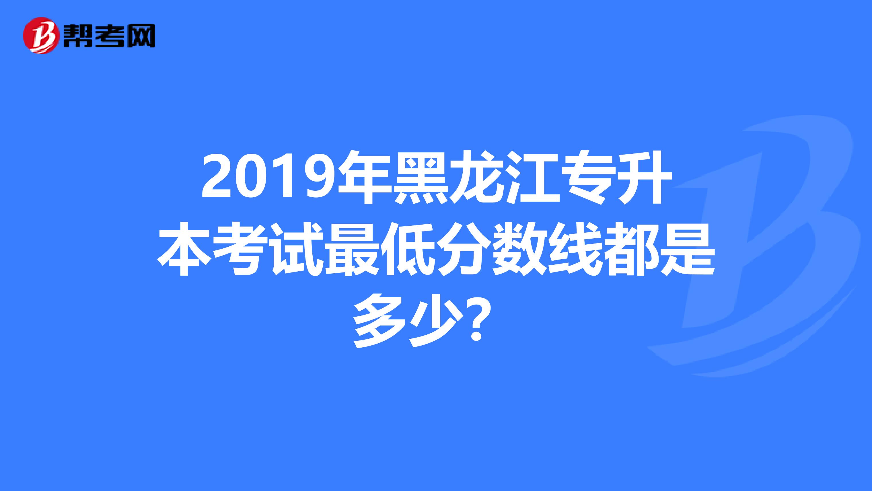 2019年黑龙江专升本考试最低分数线都是多少?