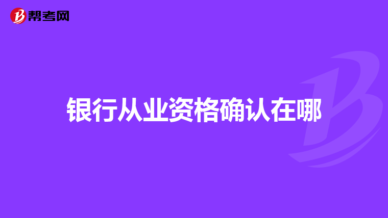 银行从业资格确认在哪