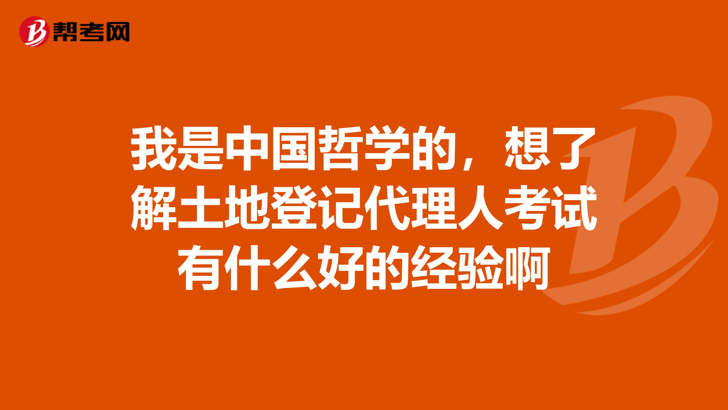 我是中国哲学的,想了解土地登记代理人考试有什么好的经验啊