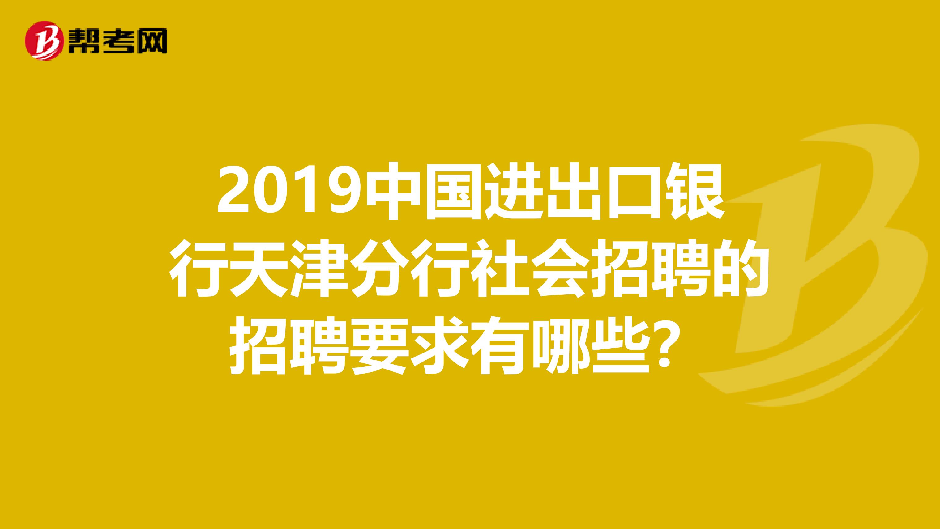 2019中國進出口銀行天津分行社會招聘的招聘要求有哪些？