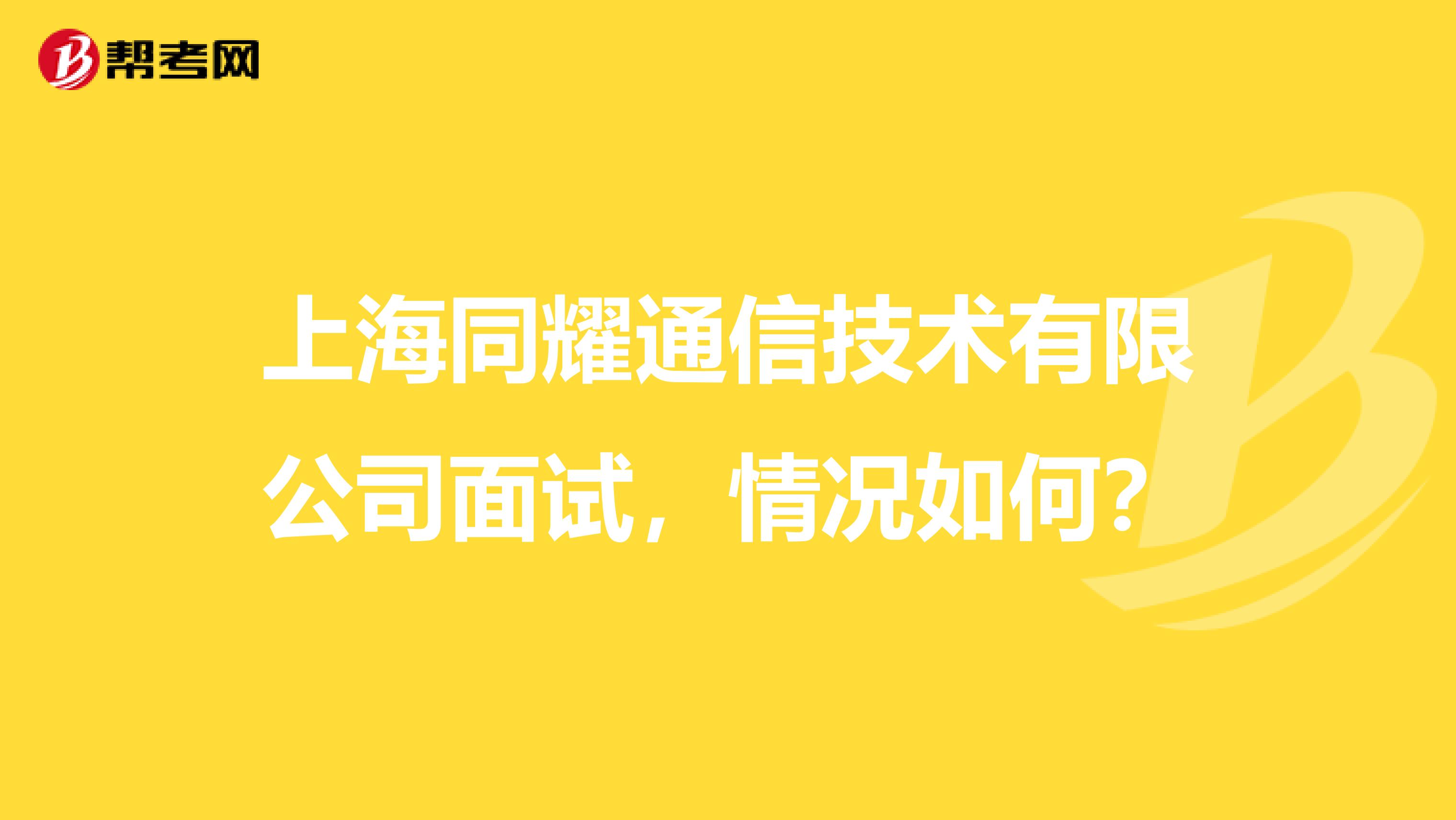 上海同耀通信技术有限公司面试,情况如何?