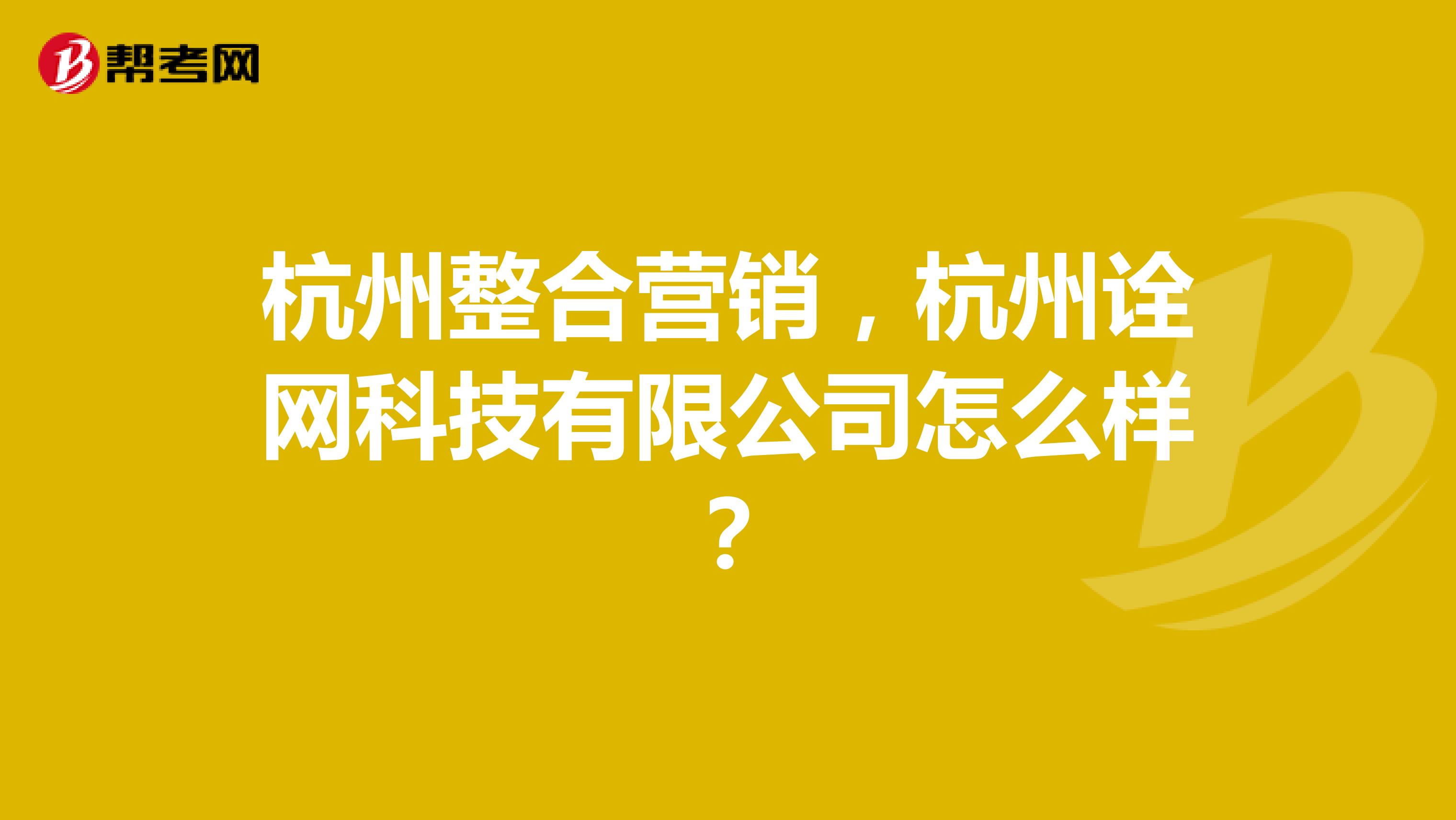 杭州整合营销，杭州诠网科技有限公司怎么样？