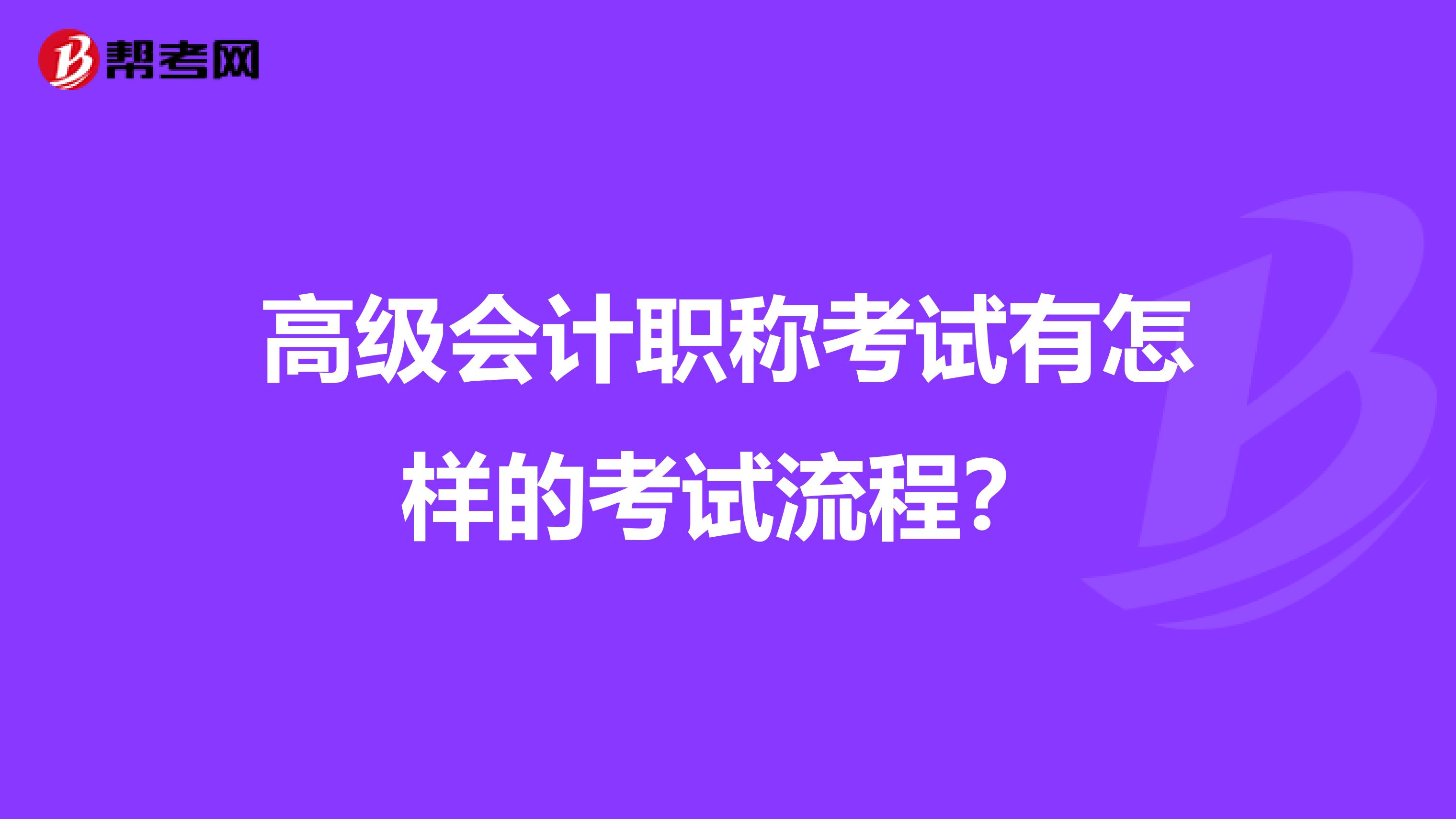 高級會計職稱考試有怎樣的考試流程？