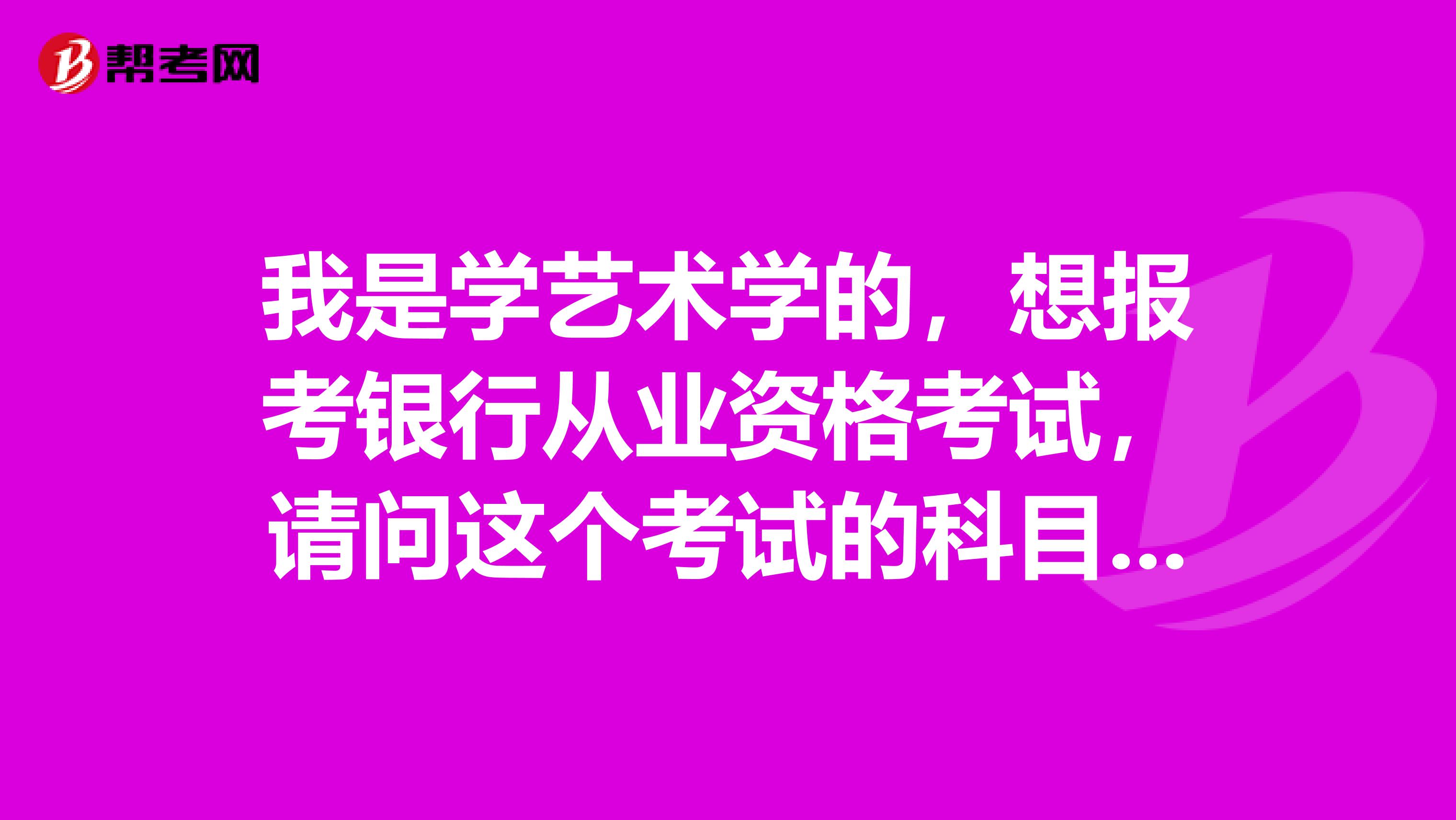 我是学艺术学的,想报考银行从业资格考试,请问这个考试的科目包括哪些啊?