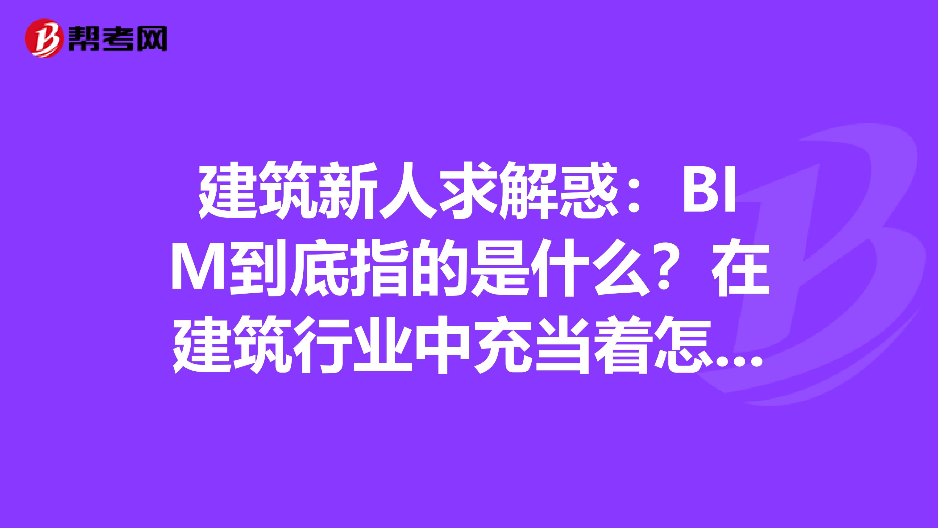 建筑新人求解惑：BIM到底指的是什么？在建筑行业中充当着怎么样的角色？