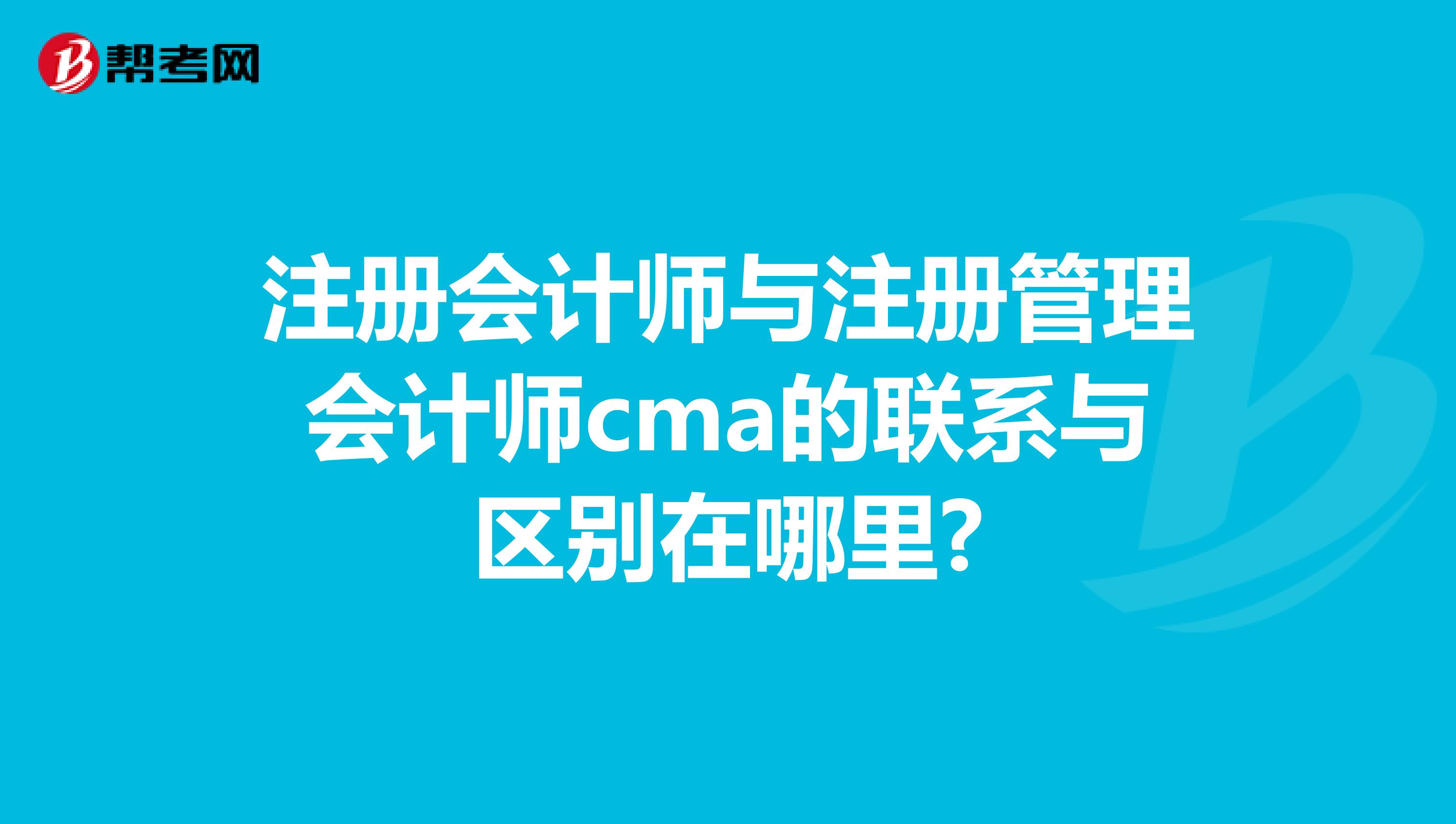 注册会计师与注册管理会计师cma的联系与区别在哪里?