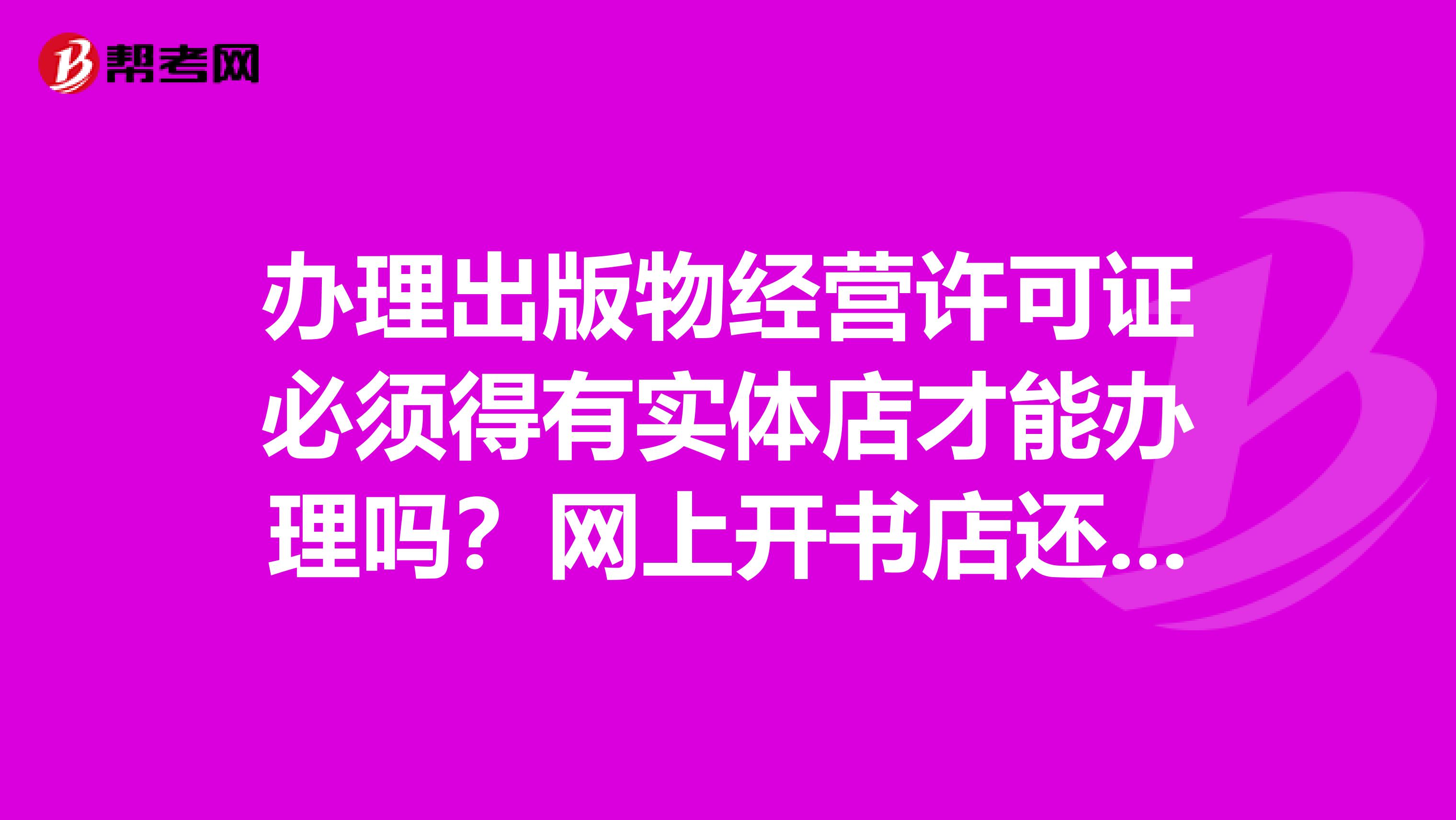 办理出版物经营许可证必须得有实体店才能办理吗?网上开书店还需要什么?