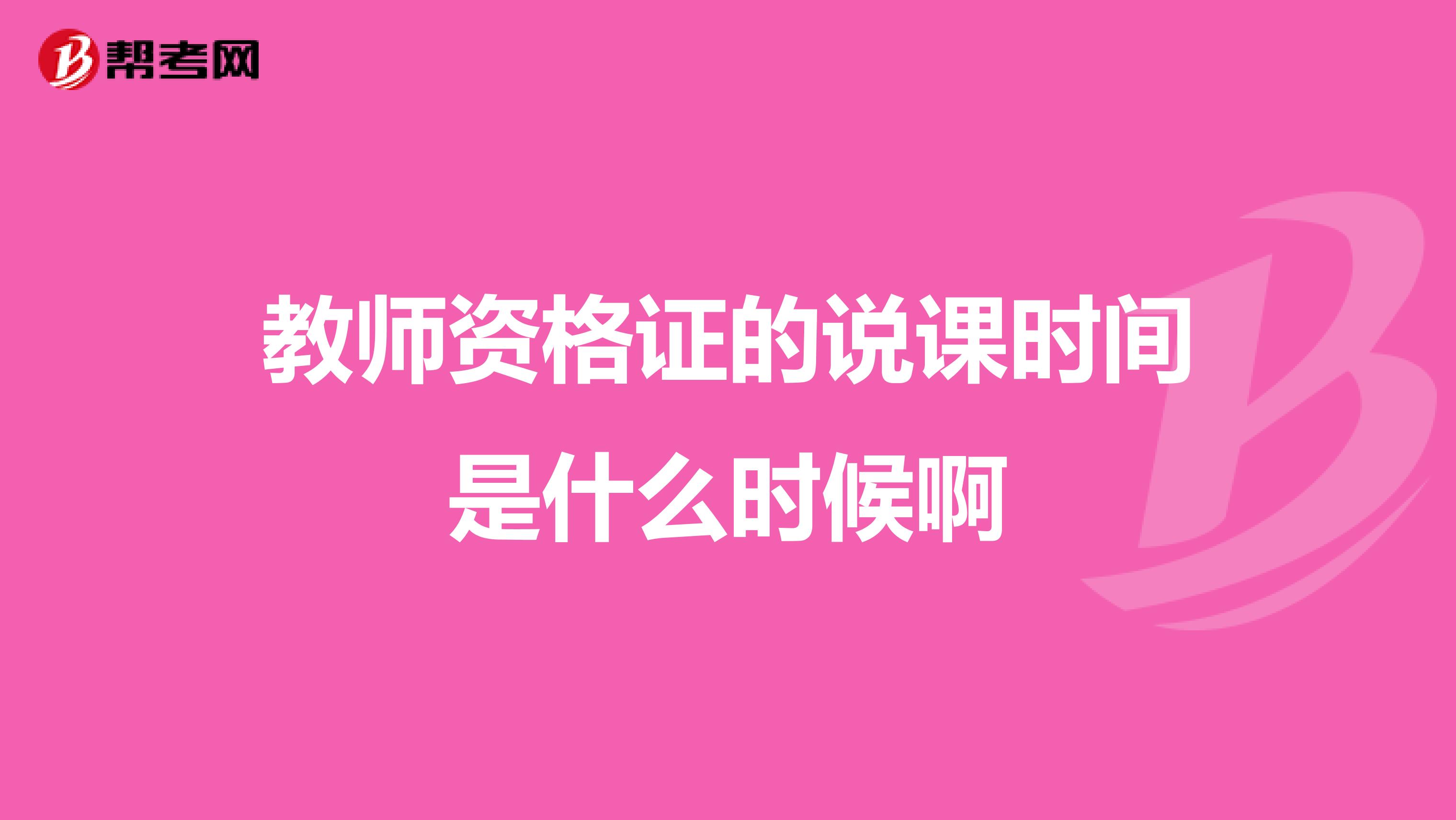 教师资格证的说课时间是什么时候啊