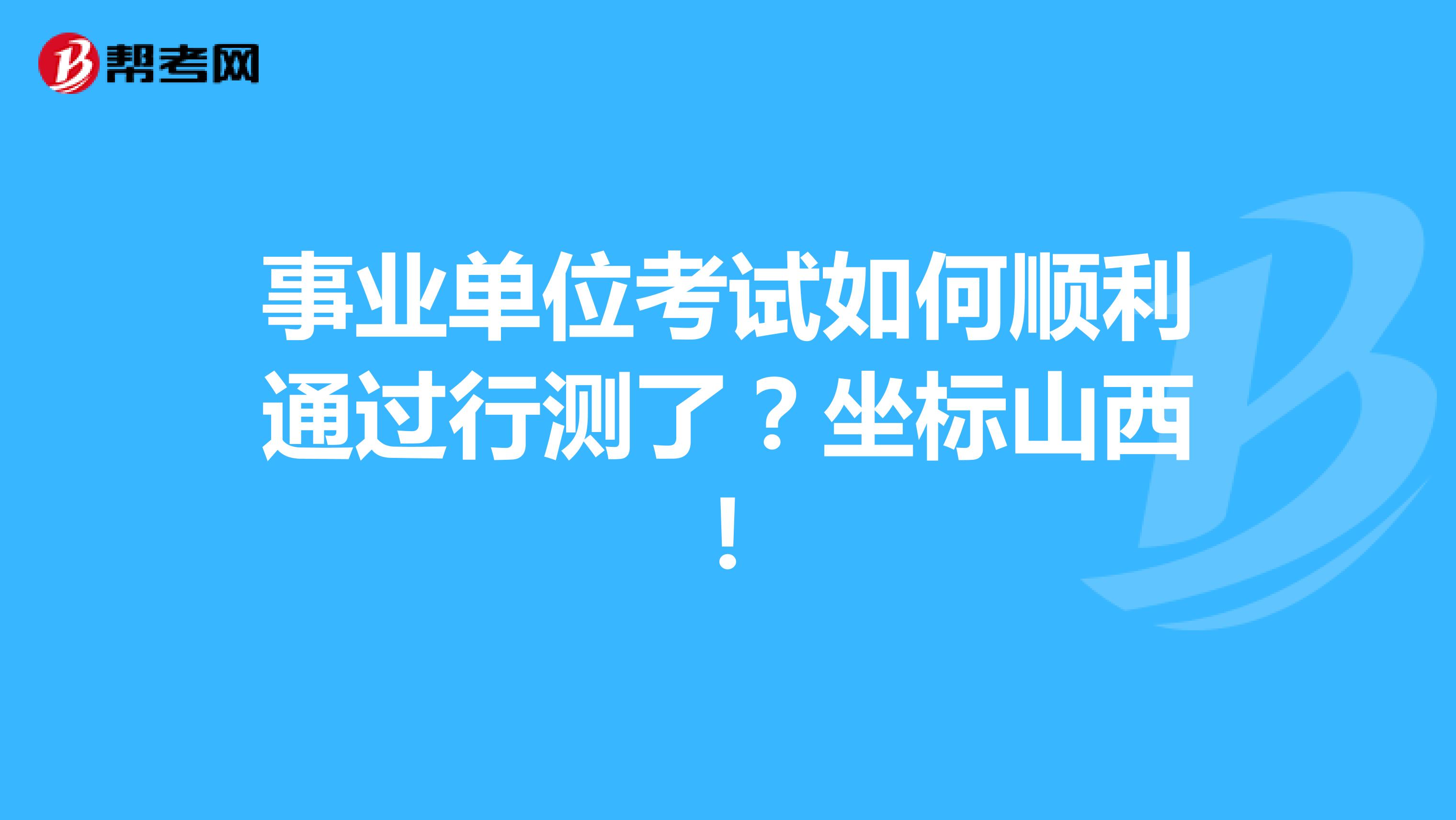 事业单位考试如何顺利通过行测了?坐标山西!