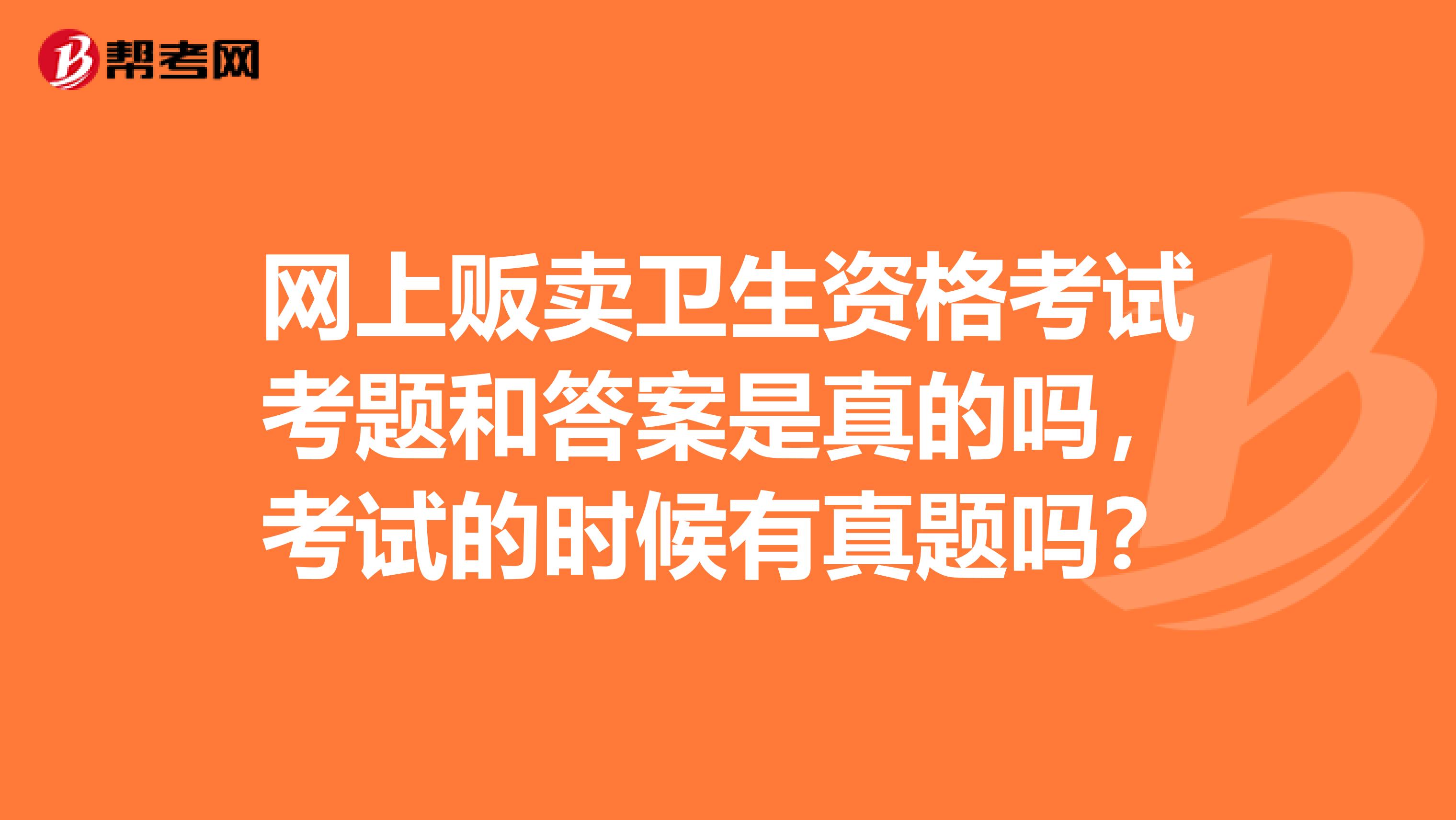 網上販賣衛生資格考試考題和答案是真的嗎，考試的時候有真題嗎？