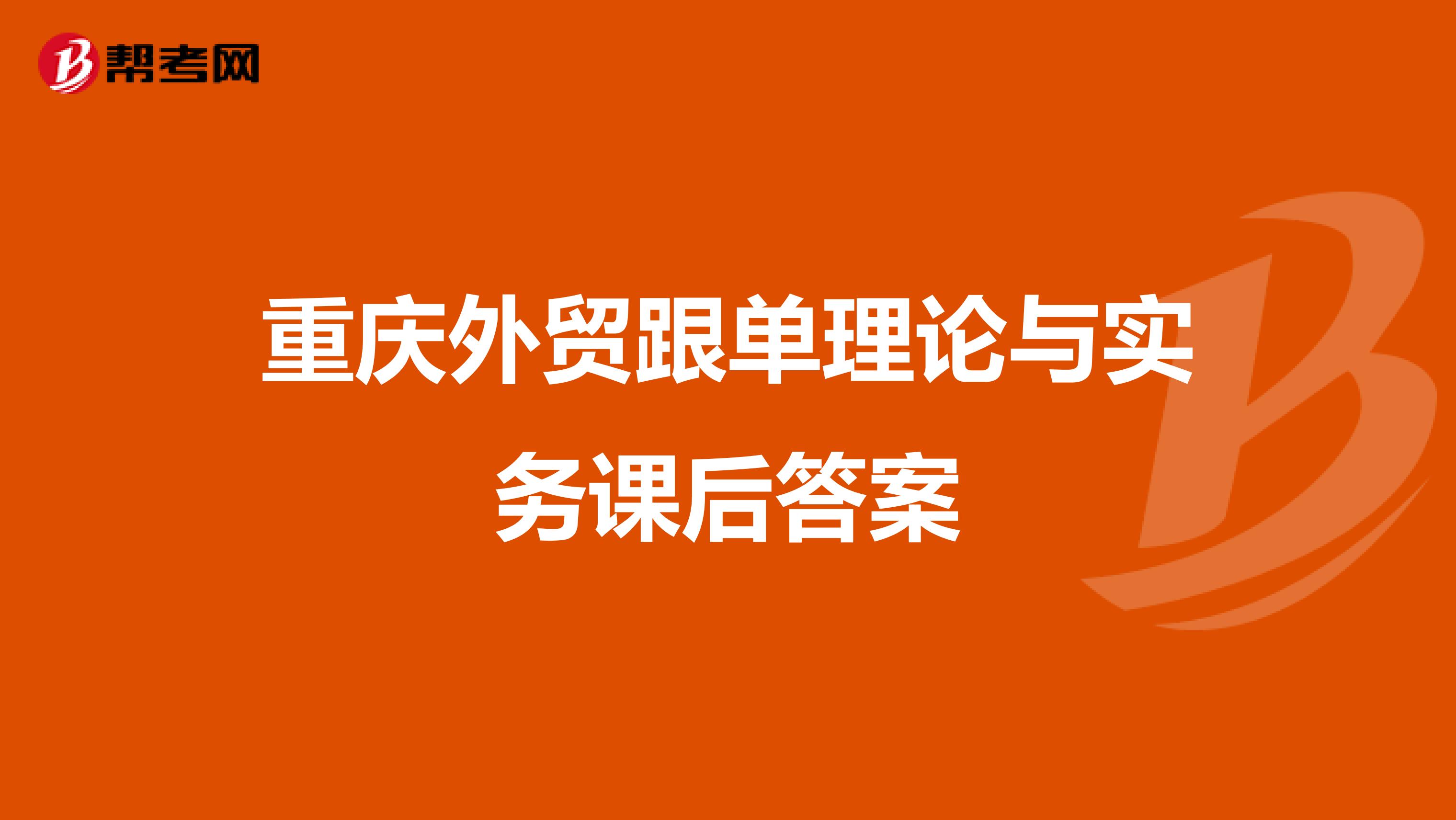 重庆外贸跟单理论与实务课后答案