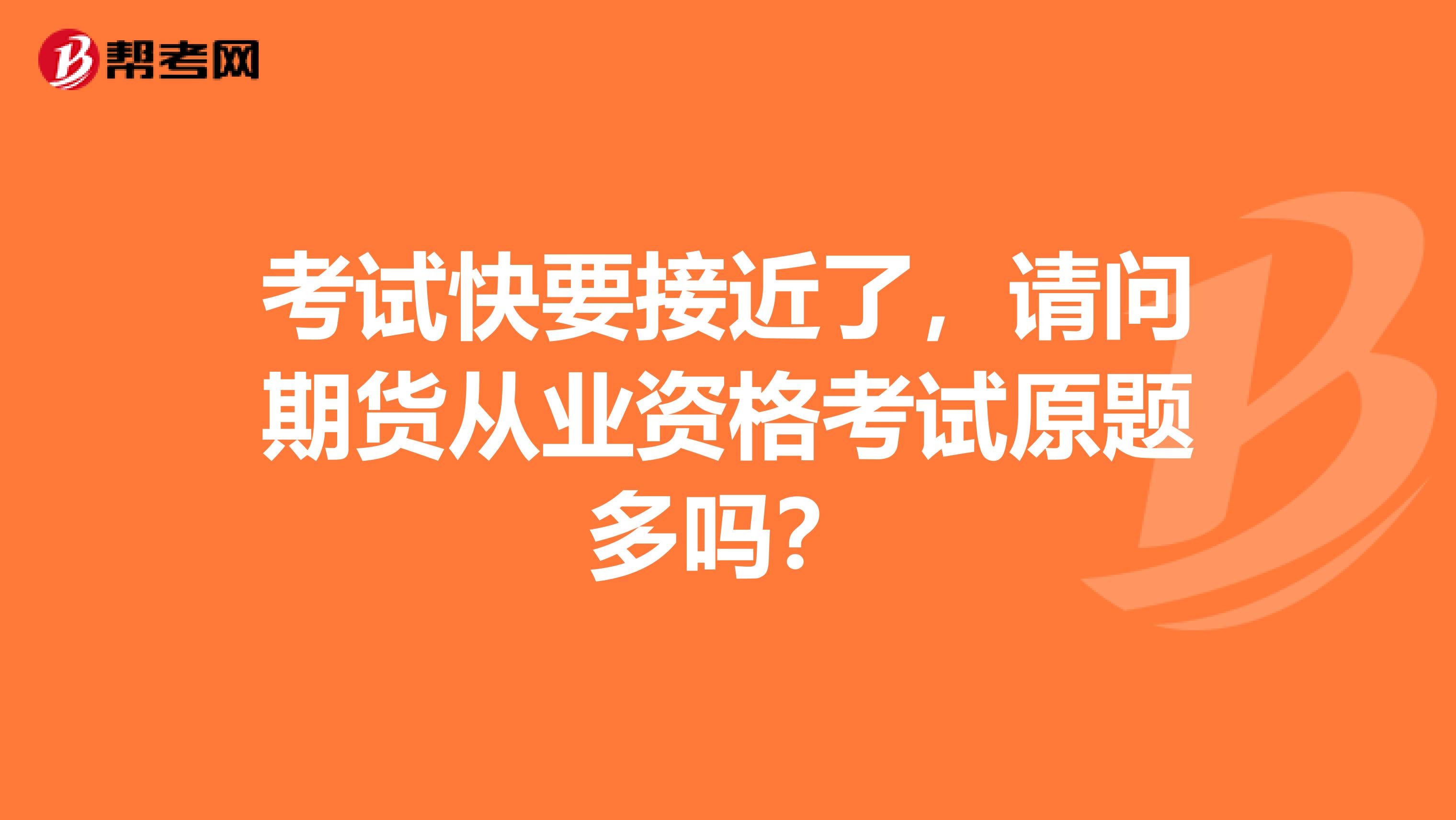 考试快要接近了，请问期货从业资格考试原题多吗？