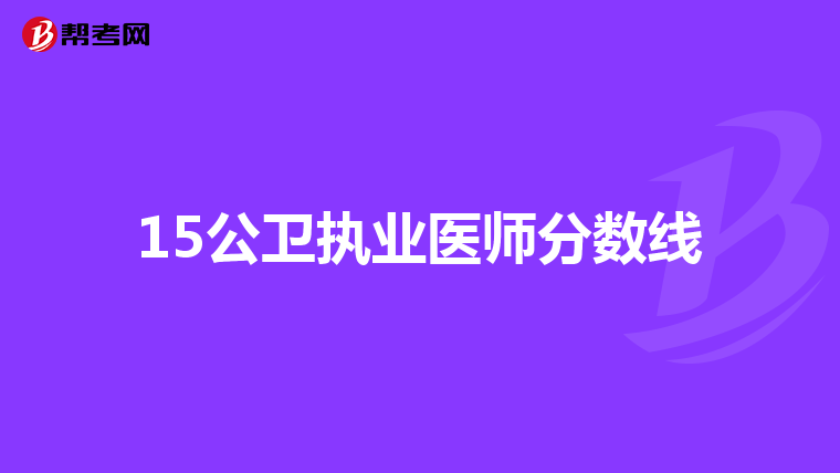 15公衛(wèi)執(zhí)業(yè)醫(yī)師分?jǐn)?shù)線