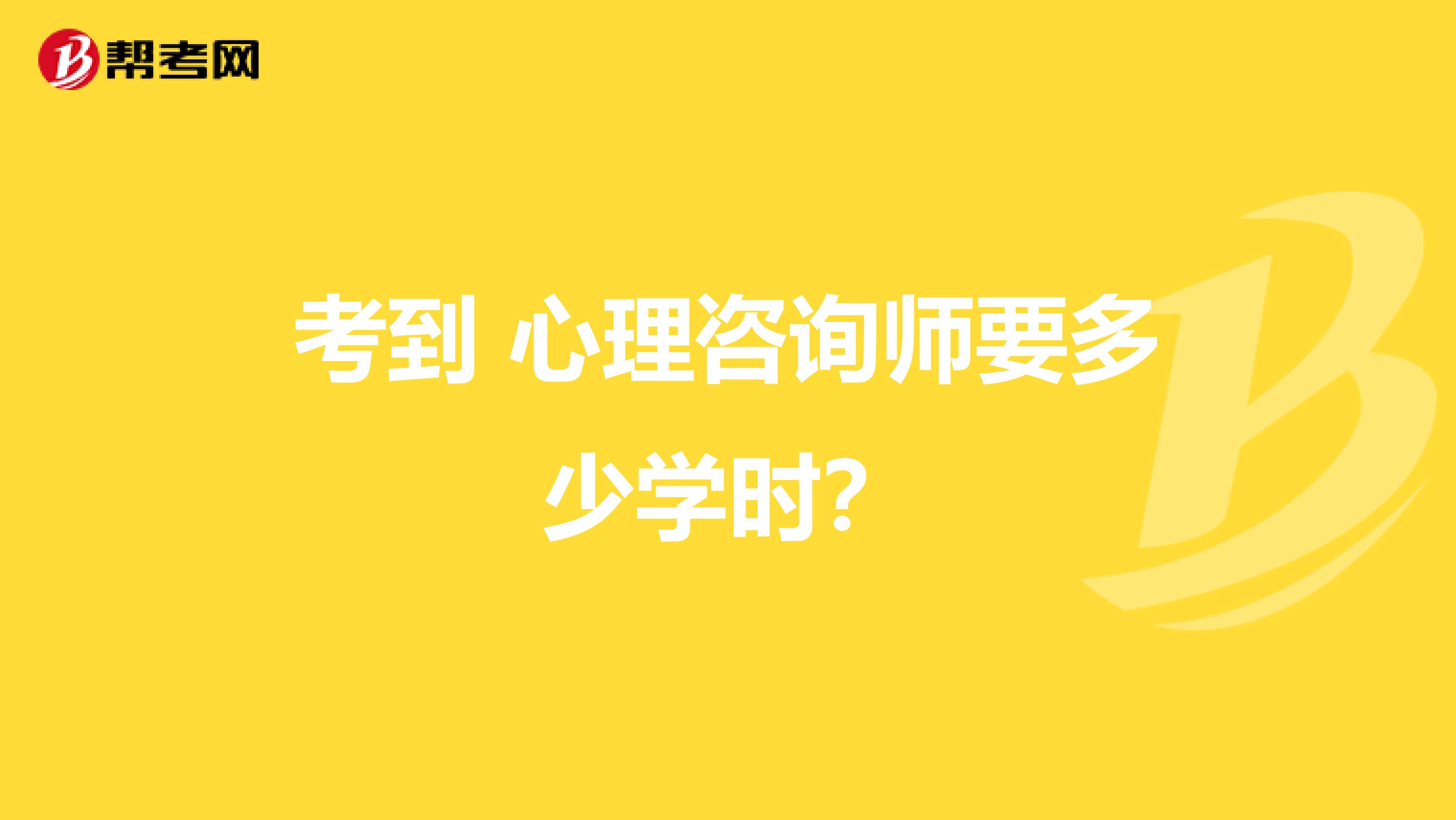考到 心理咨询师要多少学时?