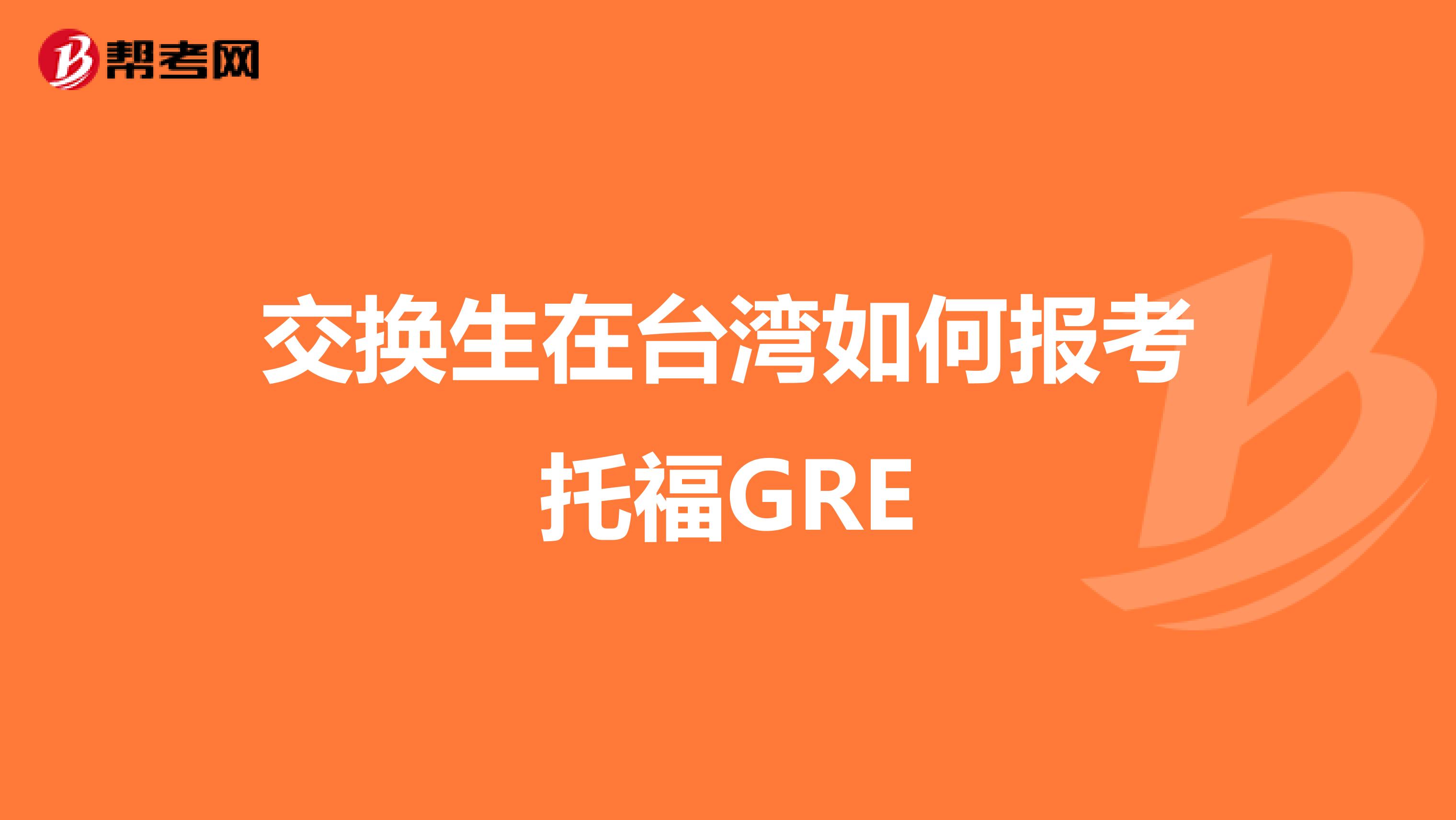 交换生在台湾如何报考托福GRE