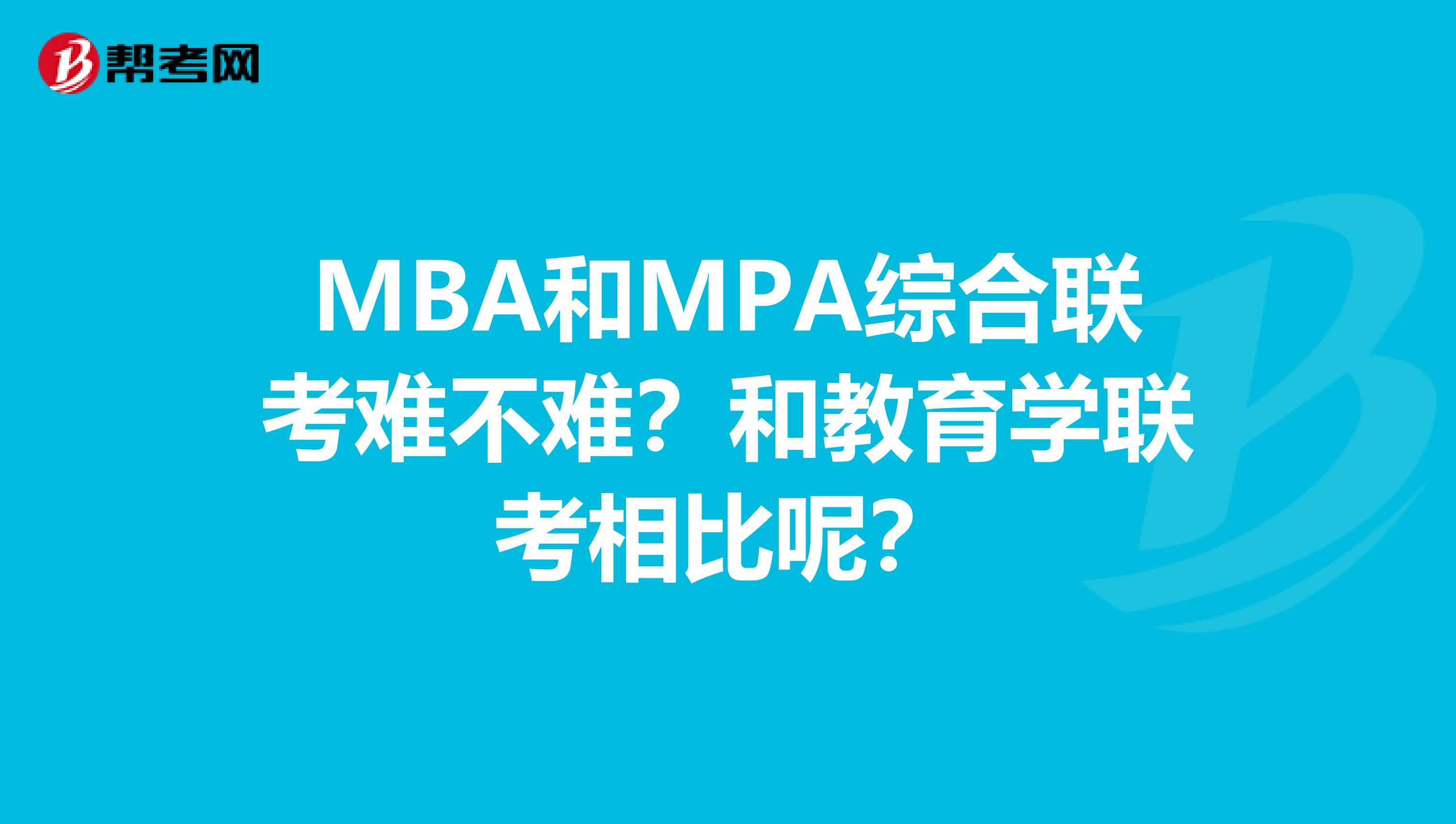 MBA和MPA综合联考难不难？和教育学联考相比呢？