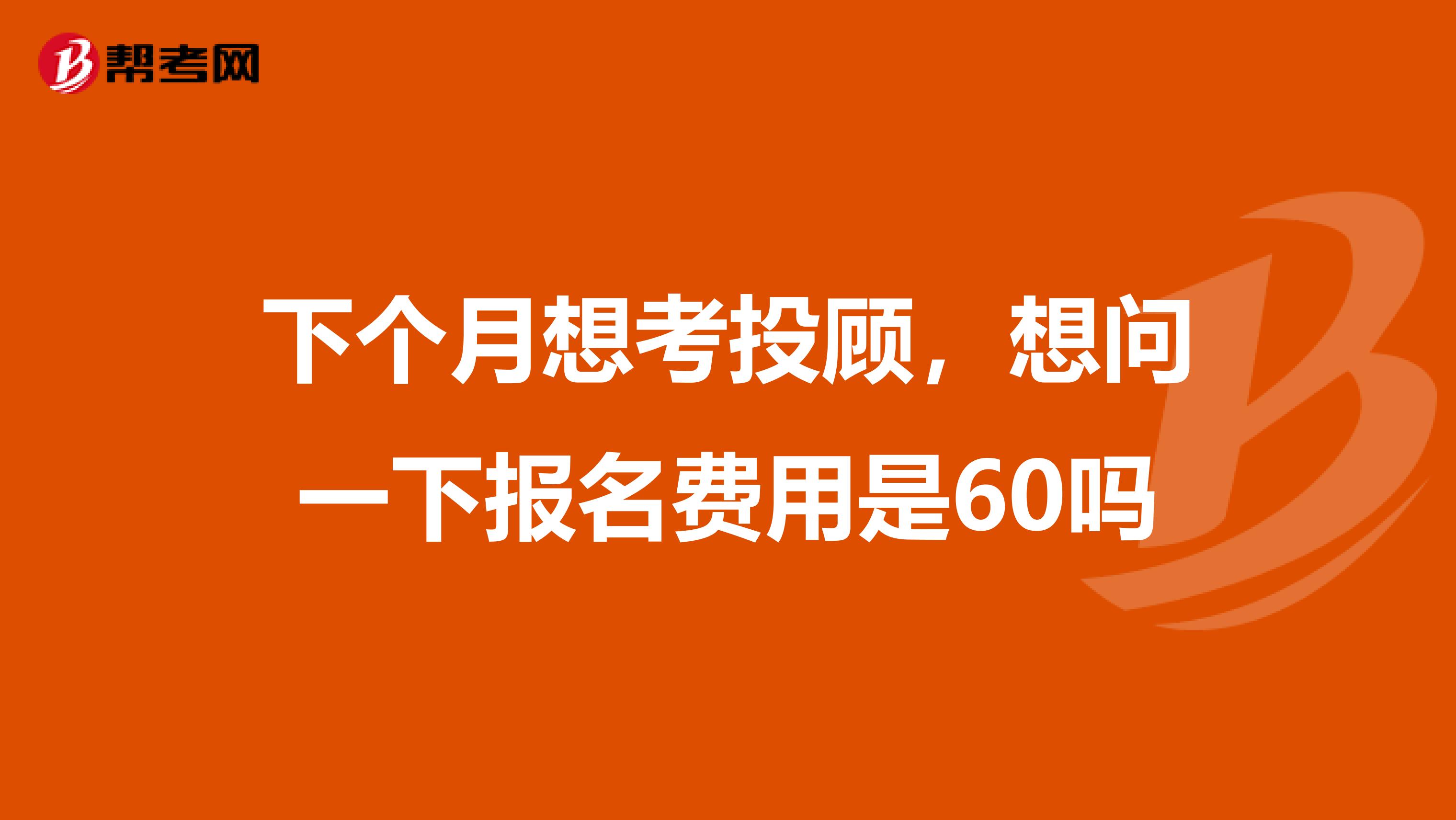 下个月想考投顾，想问一下报名费用是60吗
