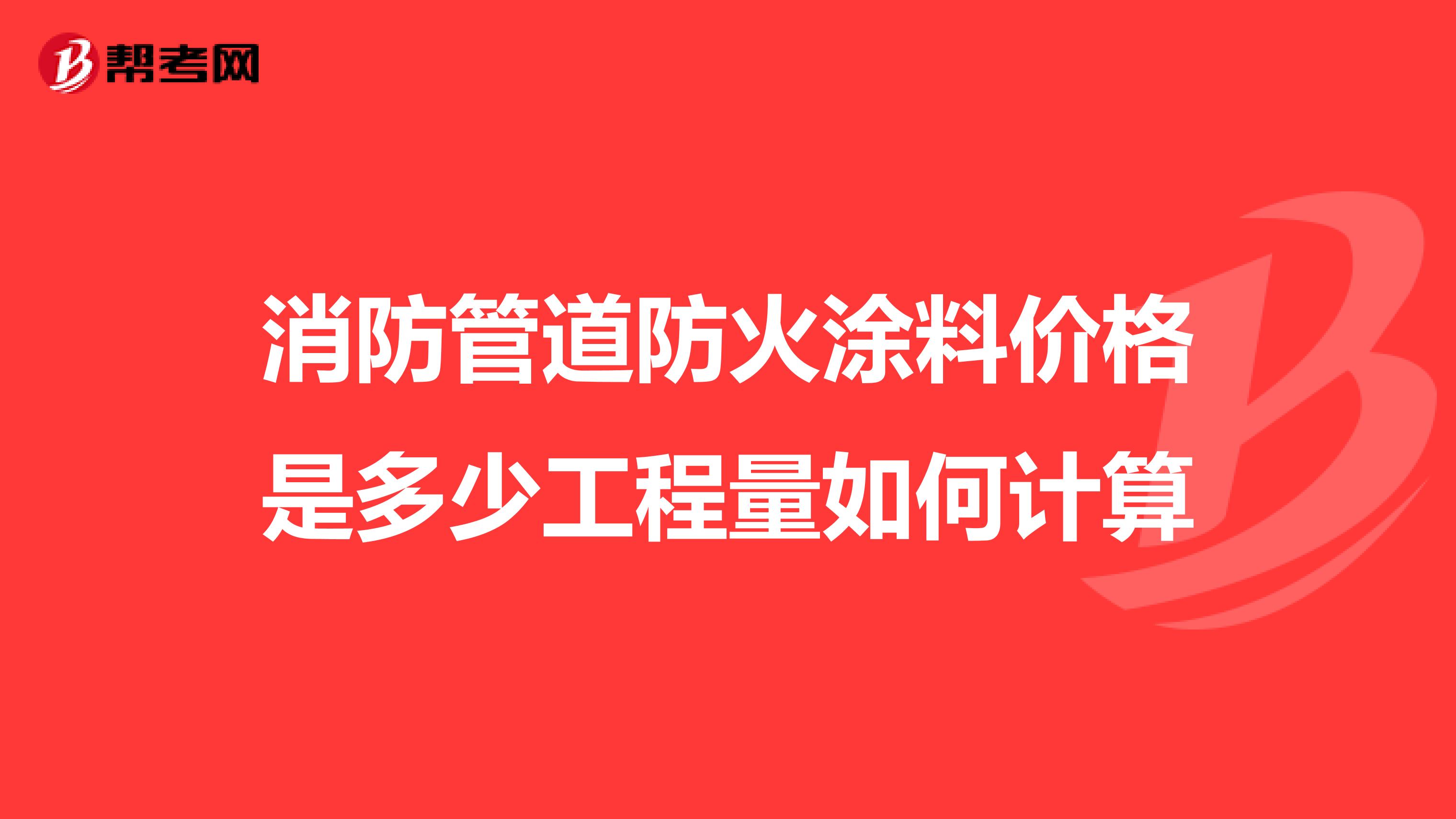 消防管道防火涂料价格是多少工程量如何计算