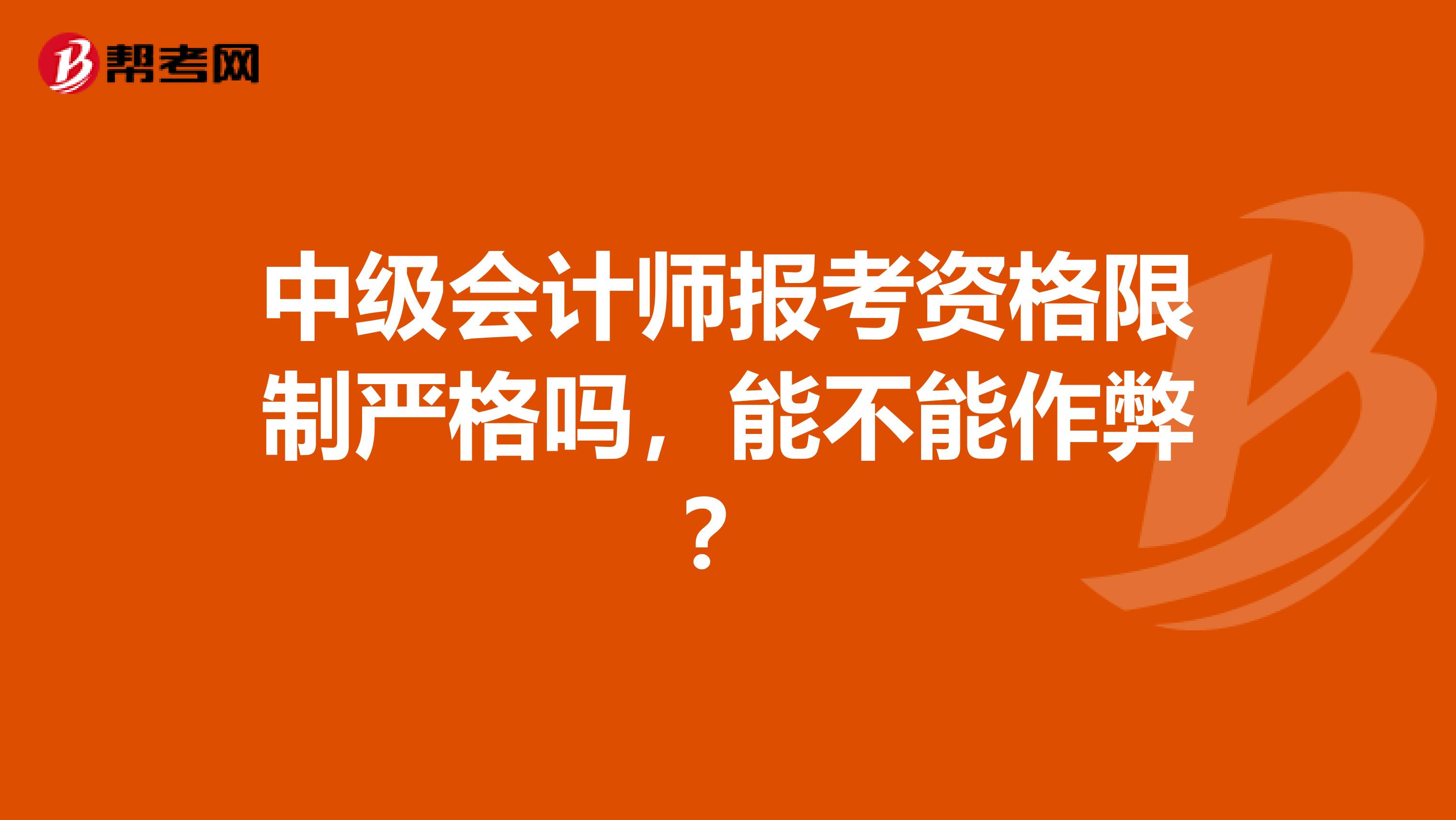 中级会计师报考资格限制严格吗，能不能作弊？