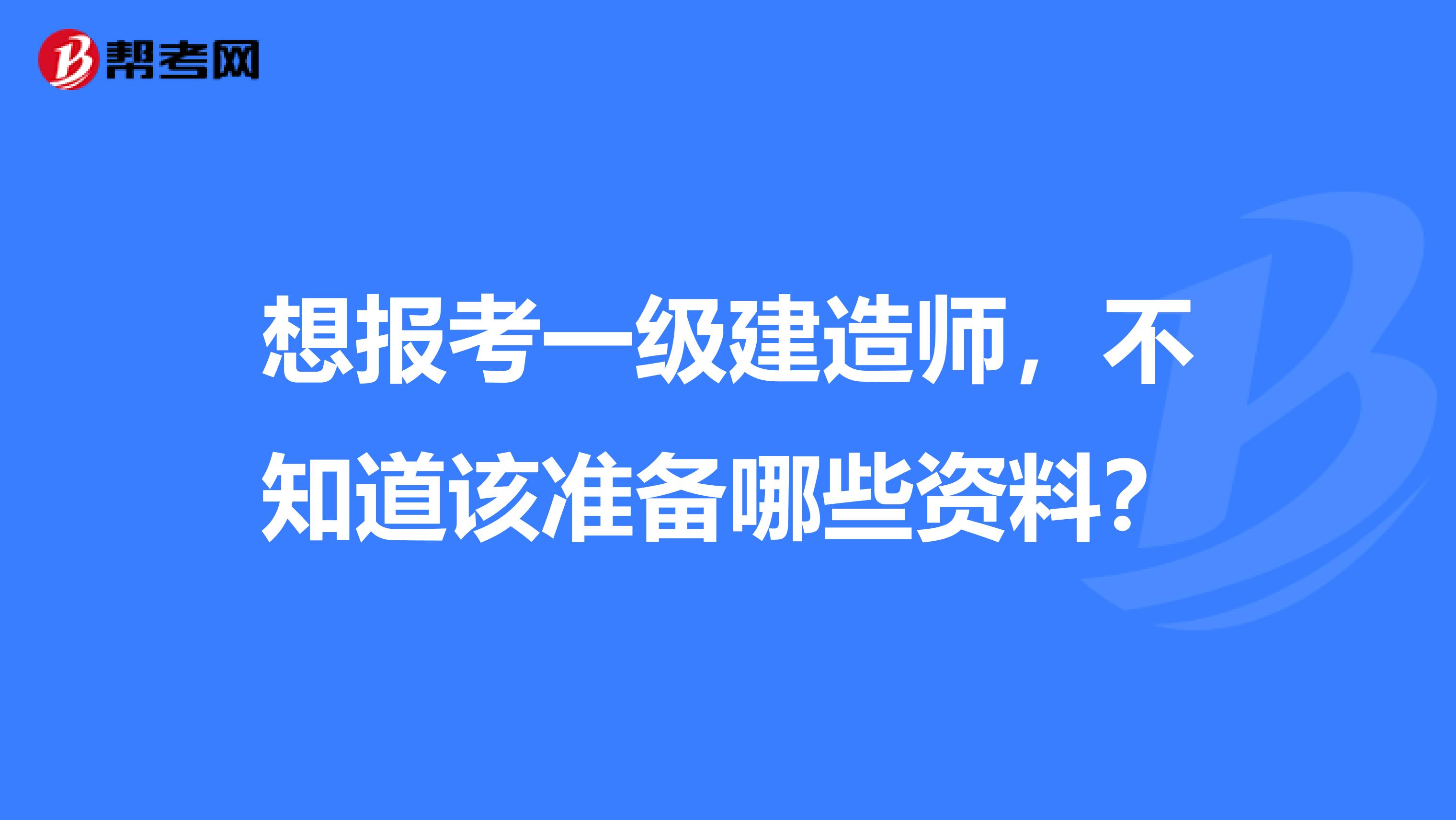 想报考一级建造师，不知道该准备哪些资料？