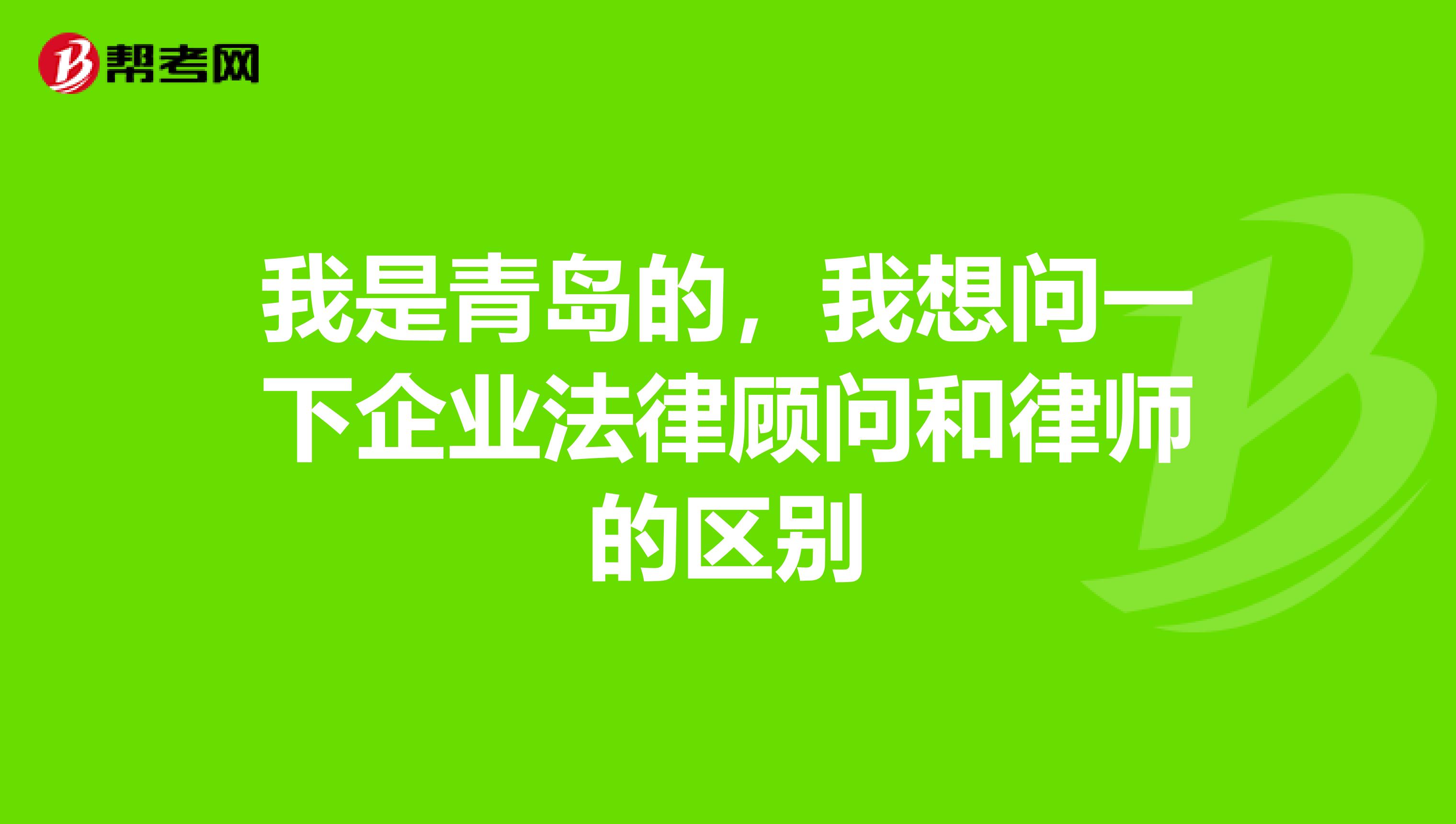 我是青岛的,我想问一下企业法律顾问和律师的区别