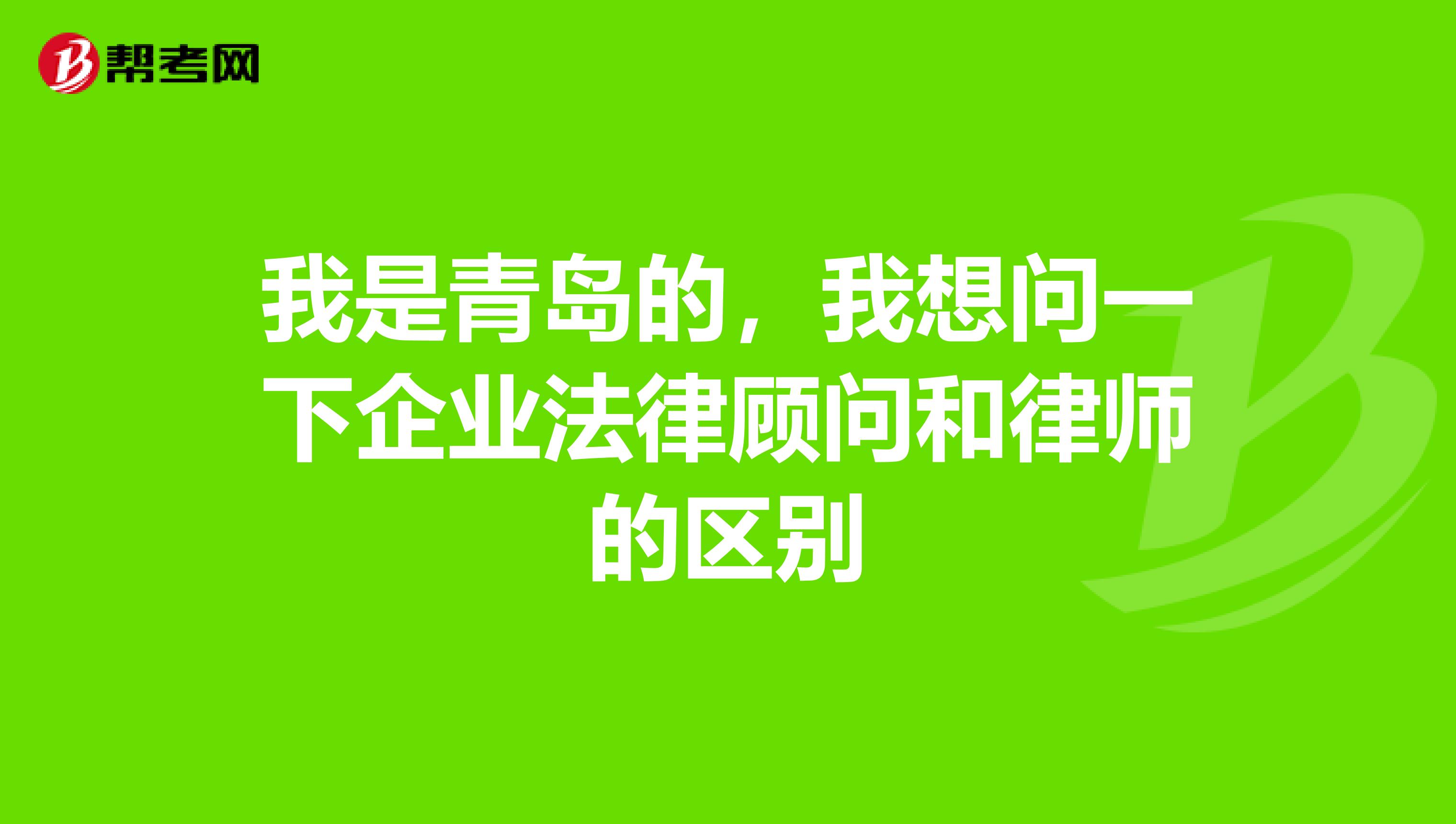 我是青岛的，我想问一下企业法律顾问和律师的区别