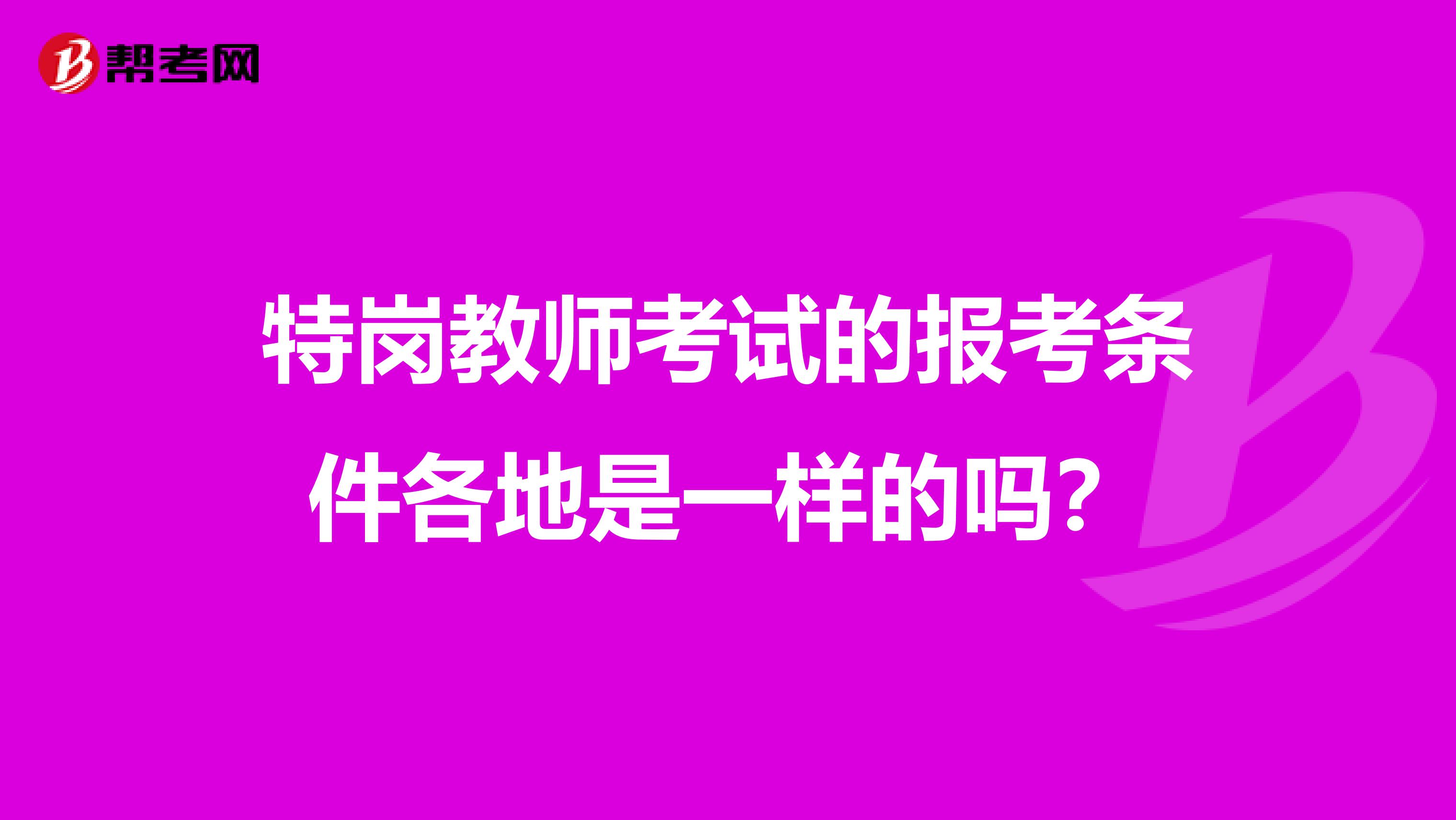 特岗教师考试的报考条件各地是一样的吗?