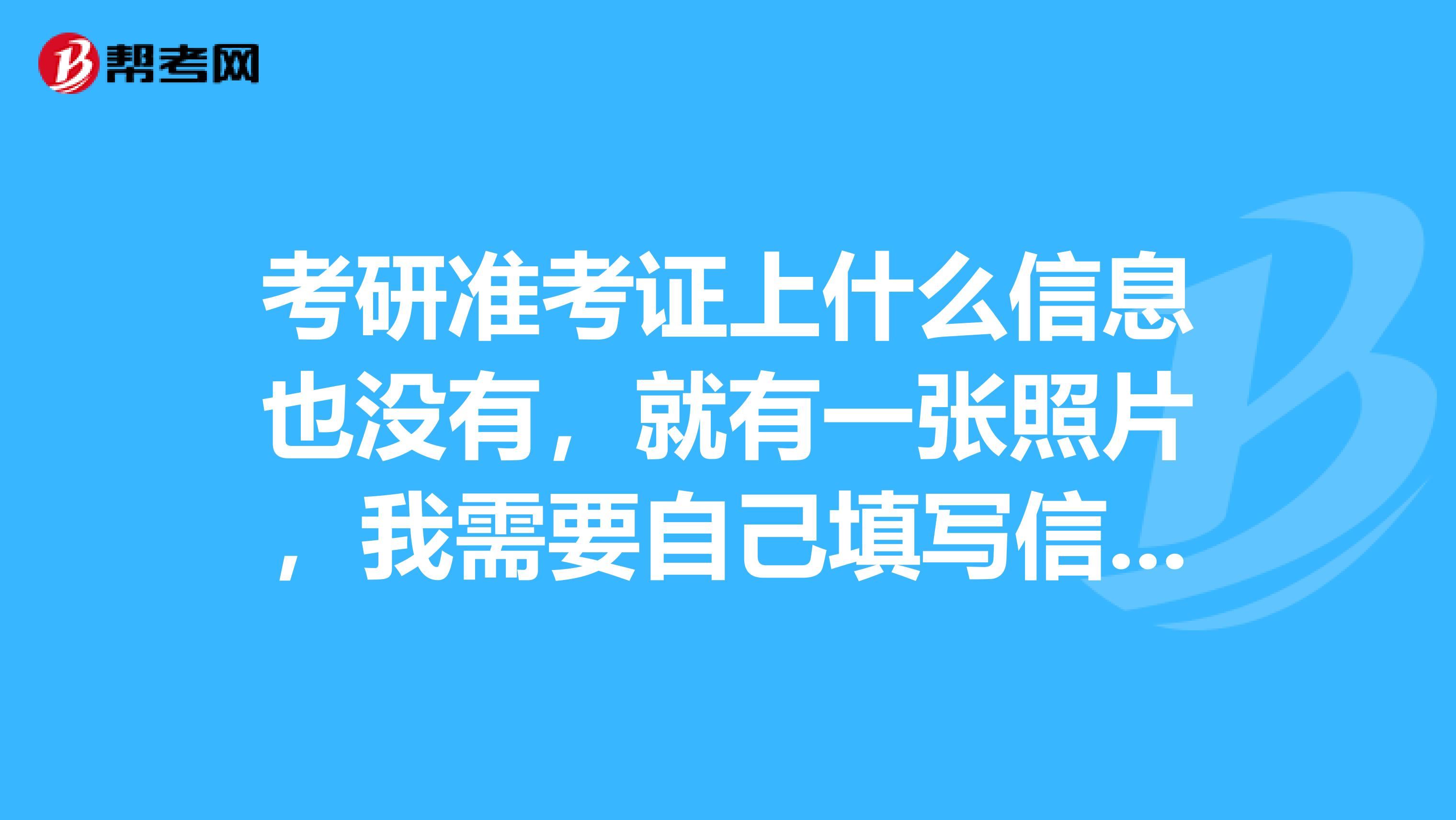 考研准考证上什么信息也没有,就有一张照片,我需要自己填写信息吗?