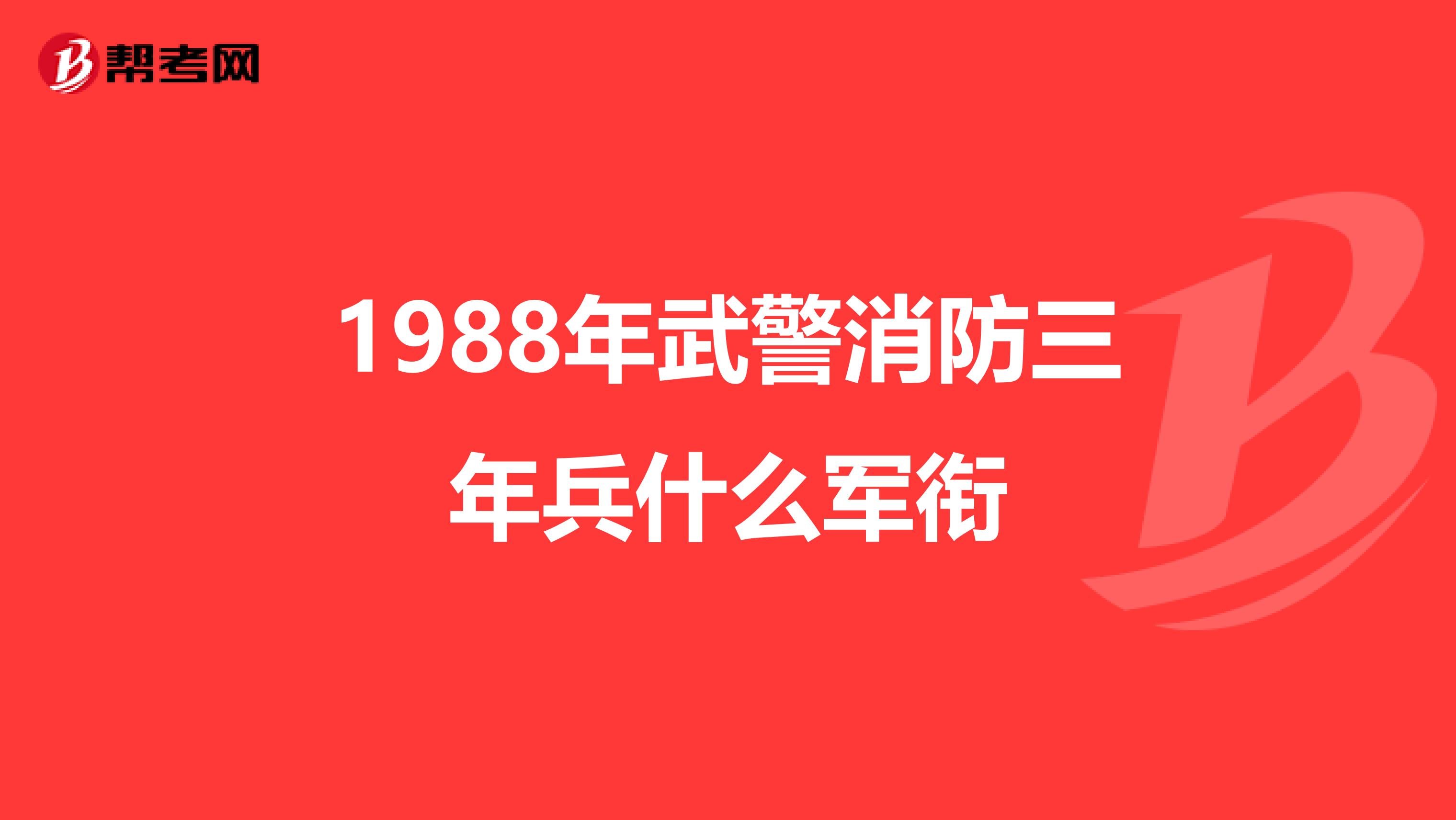 1988年武警消防三年兵什么军衔