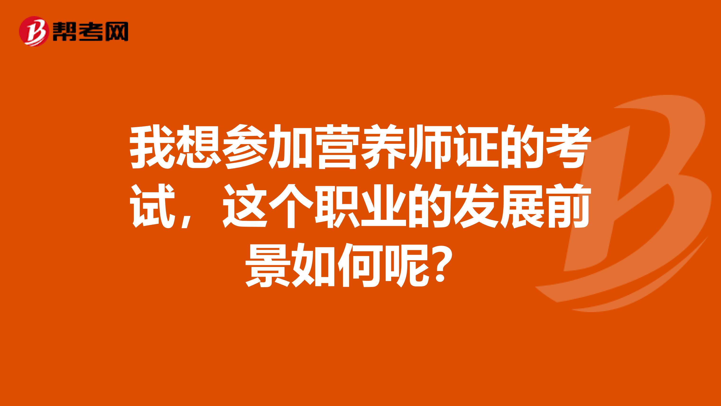 我想参加营养师证的考试，这个职业的发展前景如何呢？